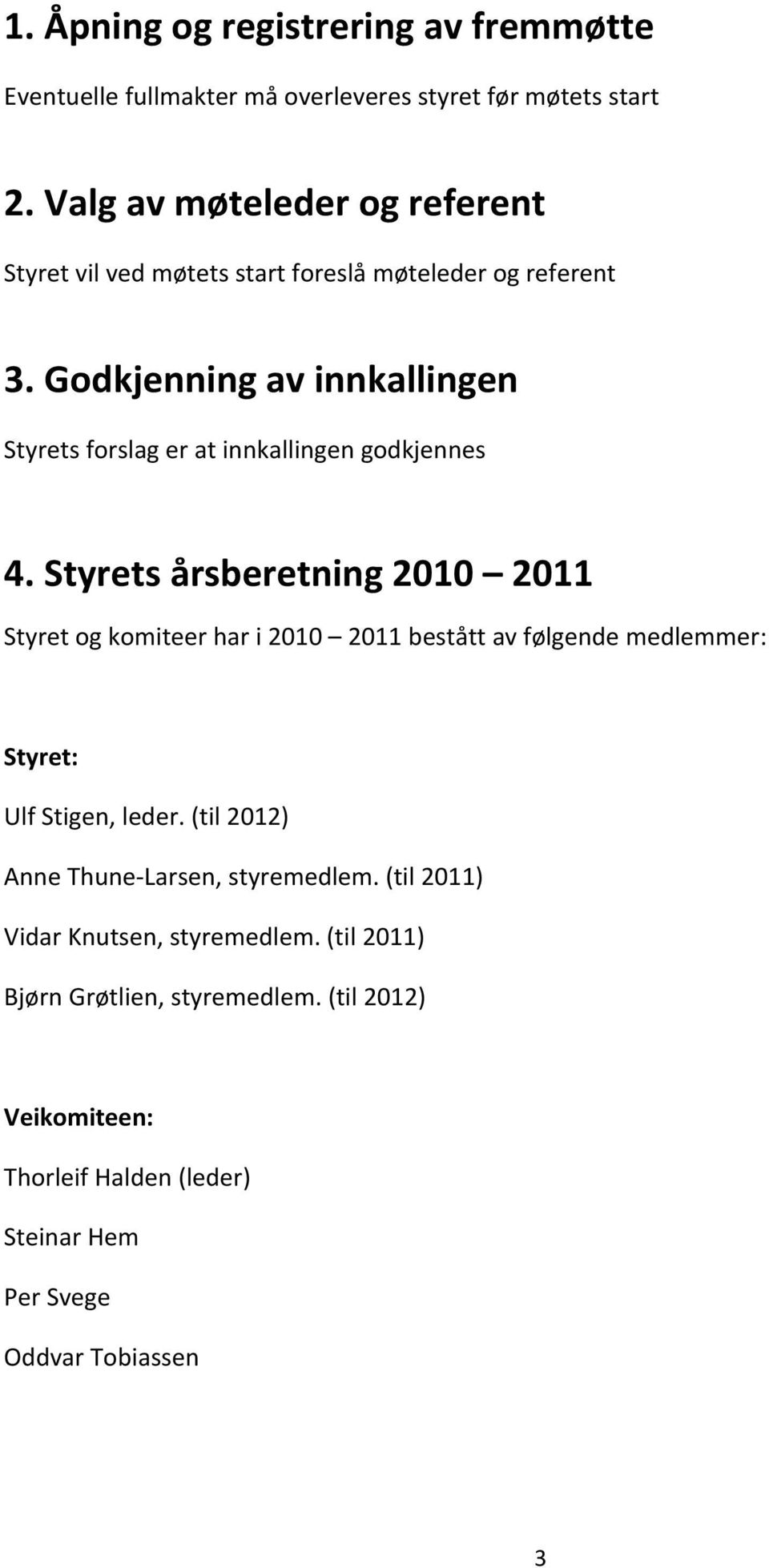 Godkjenning av innkallingen Styrets forslag er at innkallingen godkjennes 4.