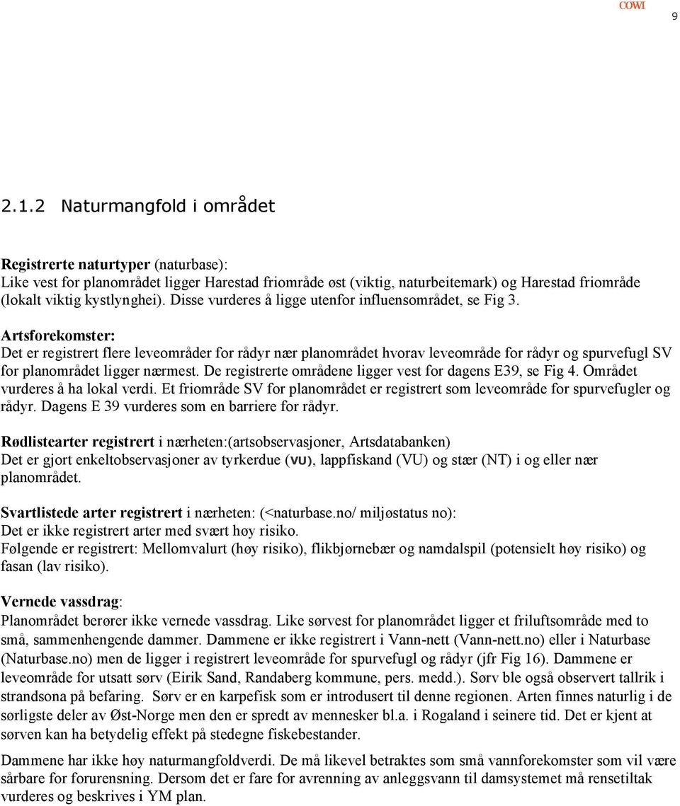 Artsforekomster: Det er registrert flere leveområder for rådyr nær planområdet hvorav leveområde for rådyr og spurvefugl SV for planområdet ligger nærmest.