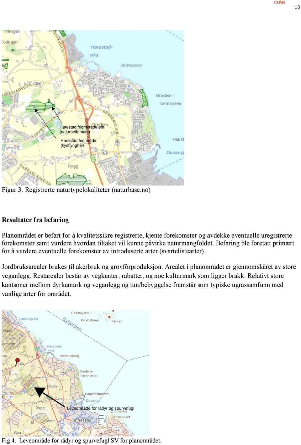 påvirke naturmangfoldet. Befaring ble foretatt primært for å vurdere eventuelle forekomster av introduserte arter (svartelistearter). Jordbruksarealer brukes til åkerbruk og grovfòrproduksjon.