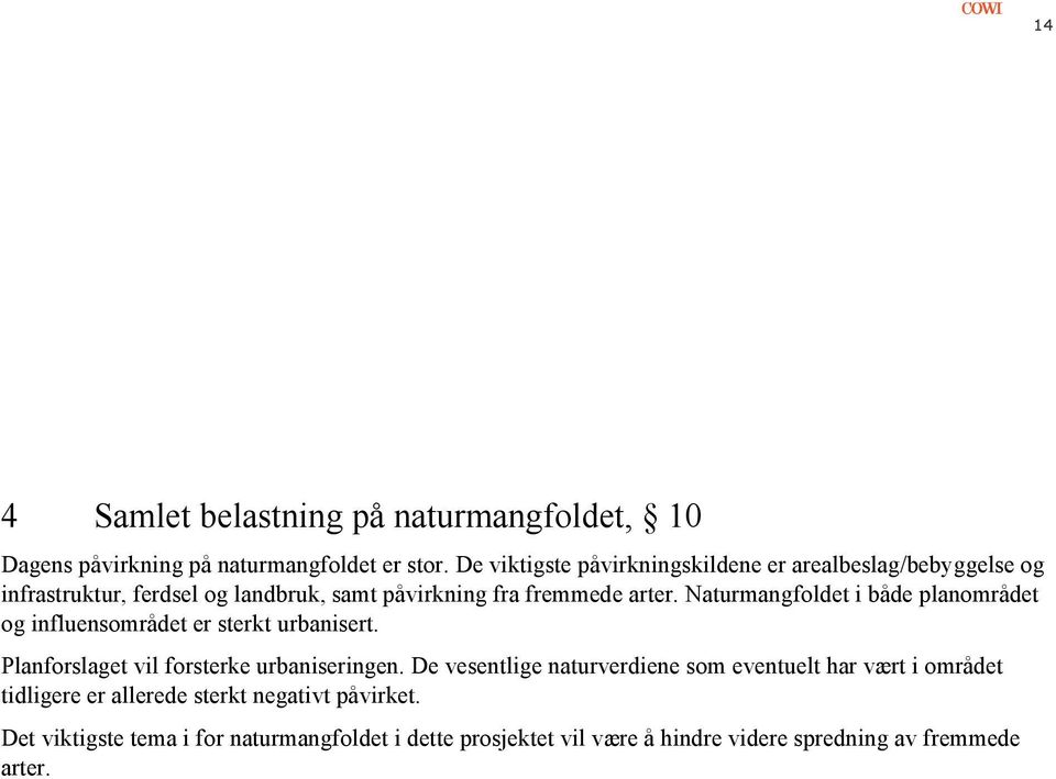 Naturmangfoldet i både planområdet og influensområdet er sterkt urbanisert. Planforslaget vil forsterke urbaniseringen.