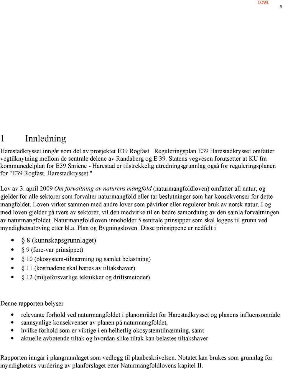 april 2009 Om forvaltning av naturens mangfold (naturmangfoldloven) omfatter all natur, og gjelder for alle sektorer som forvalter naturmangfold eller tar beslutninger som har konsekvenser for dette