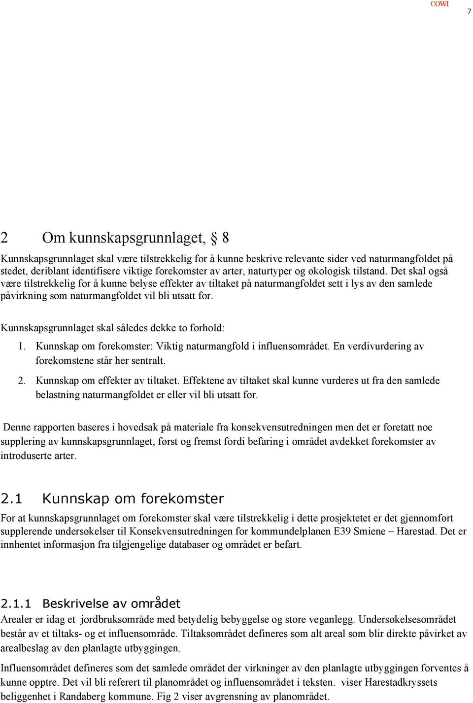 Det skal også være tilstrekkelig for å kunne belyse effekter av tiltaket på naturmangfoldet sett i lys av den samlede påvirkning som naturmangfoldet vil bli utsatt for.