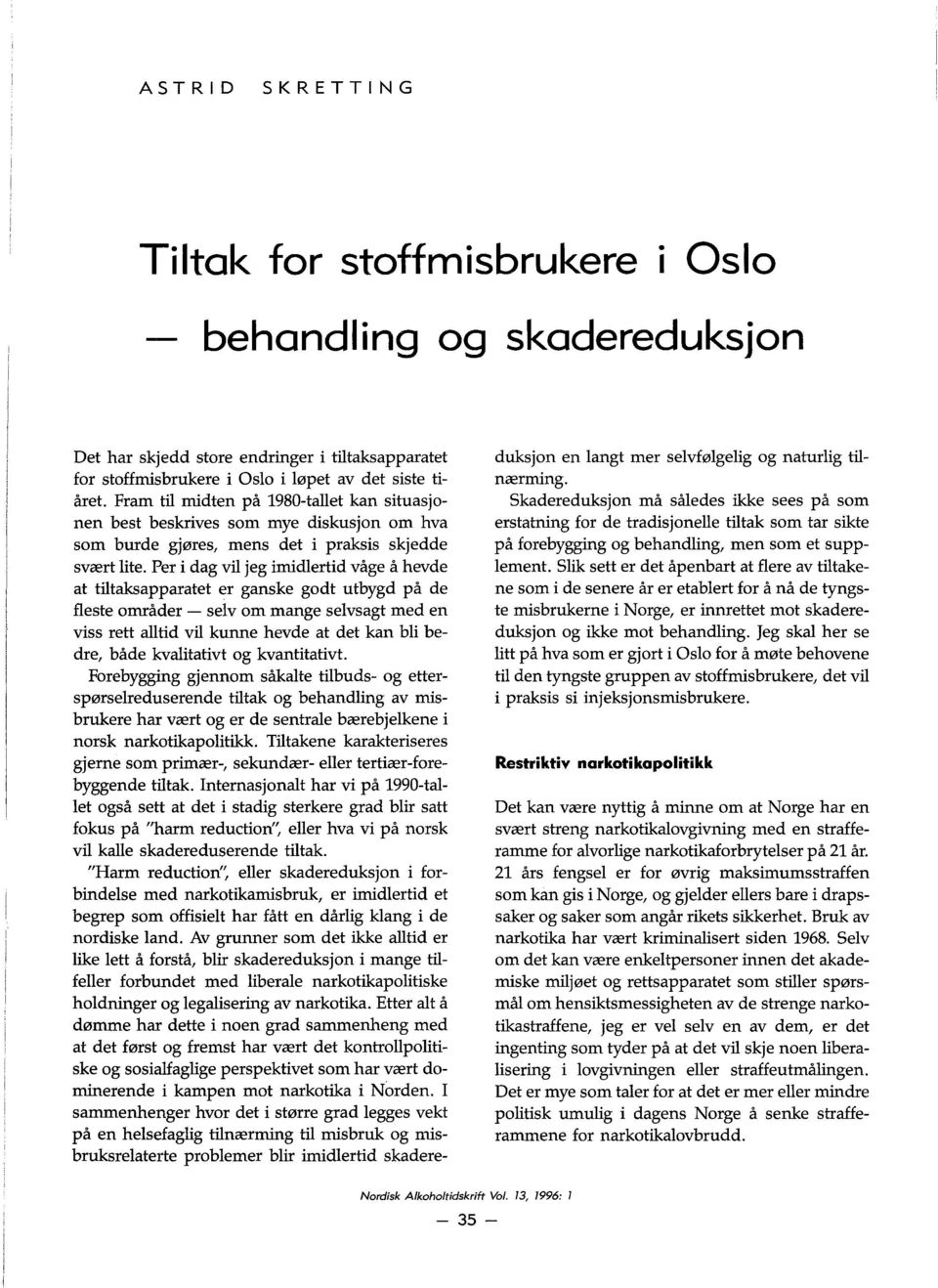 Per i dag vil jeg imidlertid våge å hevde at tiltaksapparatet er ganske godt utbygd på de fleste områder - selvom mange selvsagt med en viss rett alltid vil kunne hevde at det kan bli bedre, både