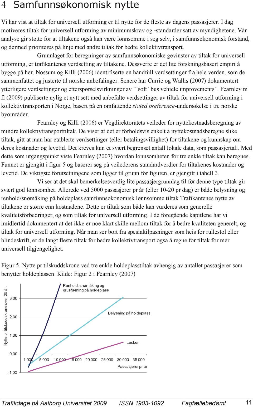 Vår analyse gir støtte for at tiltakene også kan være lønnsomme i seg selv, i samfunnsøkonomisk forstand, og dermed prioriteres på linje med andre tiltak for bedre kollektivtransport.