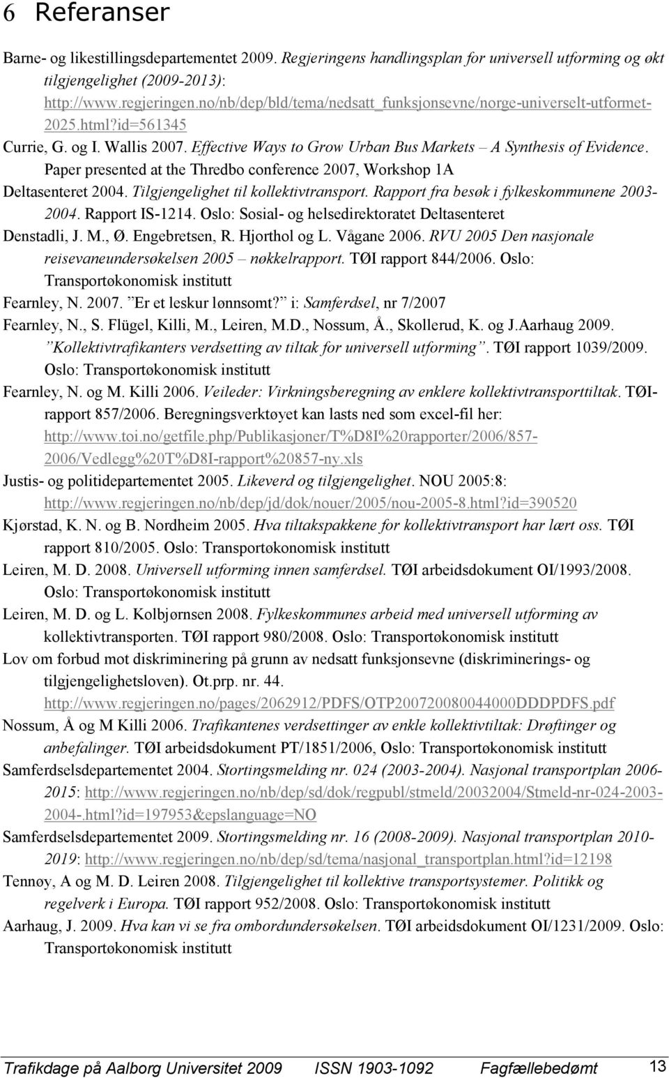 Paper presented at the Thredbo conference 2007, Workshop 1A Deltasenteret 2004. Tilgjengelighet til kollektivtransport. Rapport fra besøk i fylkeskommunene 2003-2004. Rapport IS-1214.