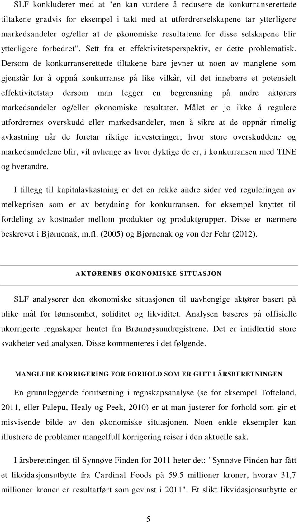 Dersom de konkurranserettede tiltakene bare jevner ut noen av manglene som gjenstår for å oppnå konkurranse på like vilkår, vil det innebære et potensielt effektivitetstap dersom man legger en