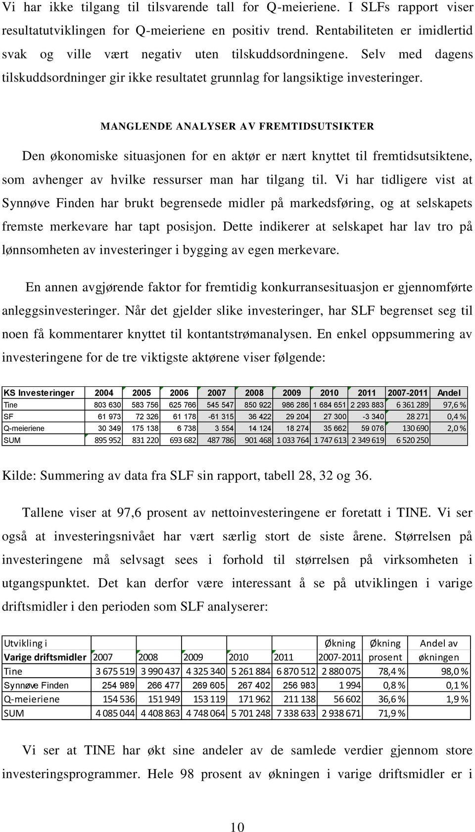 MANGLENDE ANALYSER AV FREMTIDSUTSIKTER Den økonomiske situasjonen for en aktør er nært knyttet til fremtidsutsiktene, som avhenger av hvilke ressurser man har tilgang til.