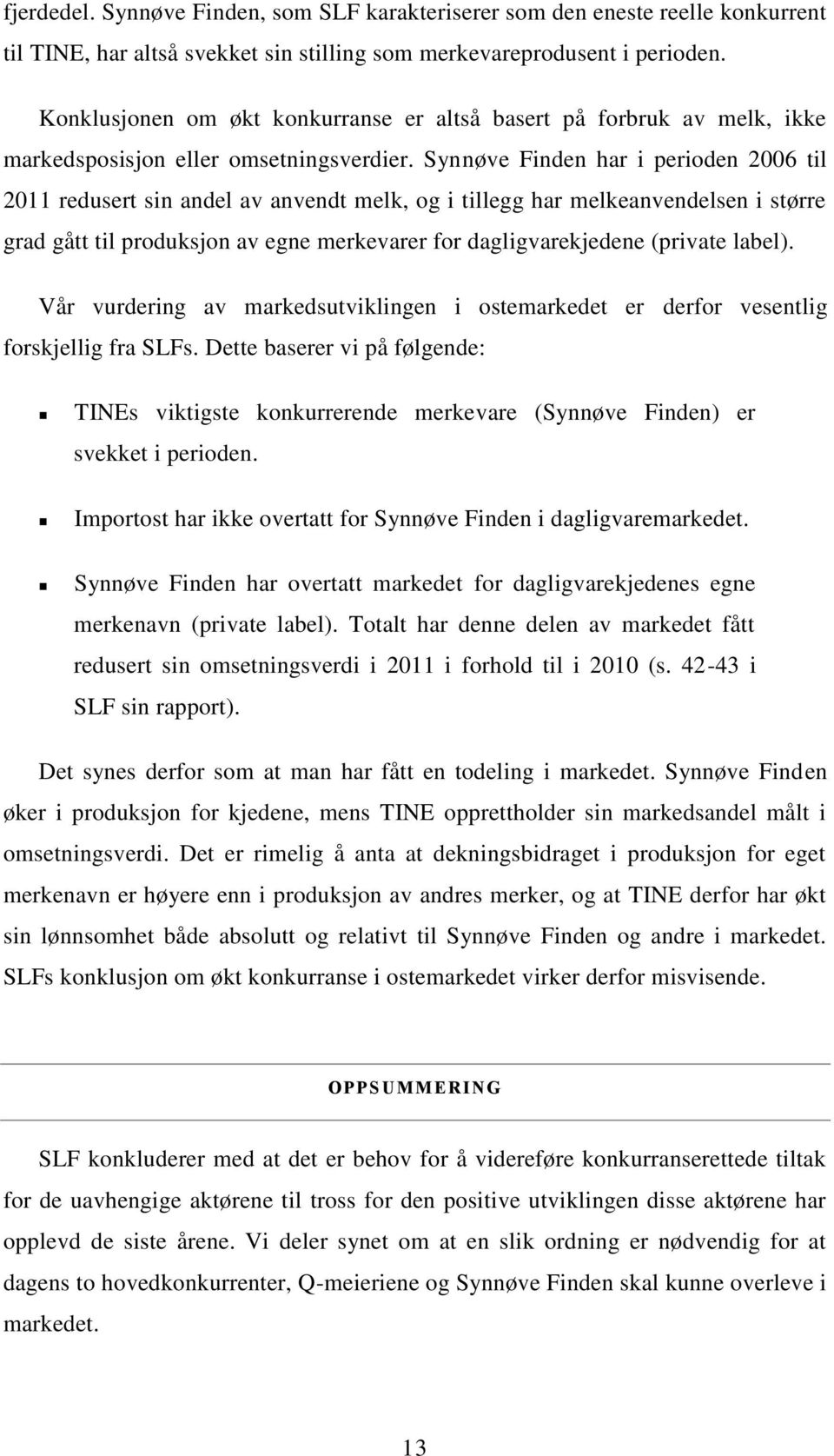 Synnøve Finden har i perioden 2006 til 2011 redusert sin andel av anvendt melk, og i tillegg har melkeanvendelsen i større grad gått til produksjon av egne merkevarer for dagligvarekjedene (private