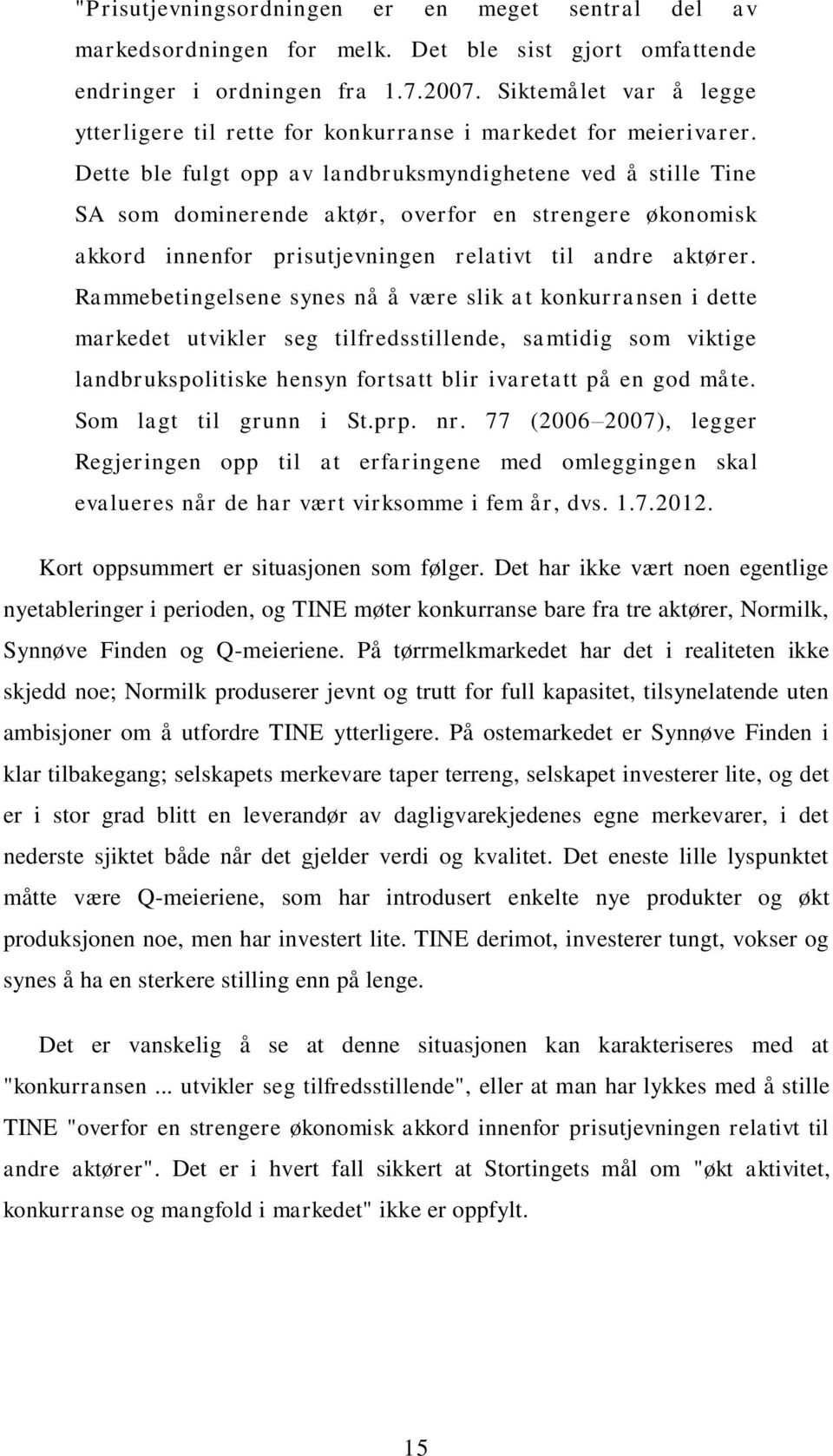 Dette ble fulgt opp av landbruksmyndighetene ved å stille Tine SA som dominerende aktør, overfor en strengere økonomisk akkord innenfor prisutjevningen relativt til andre aktører.