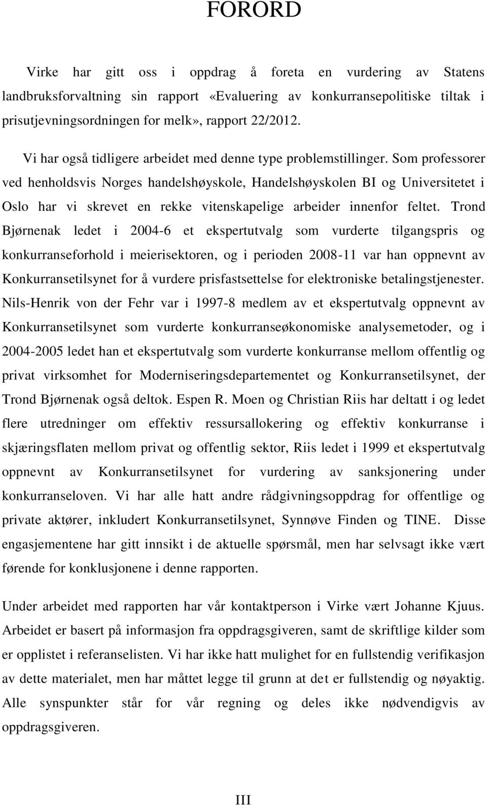 Som professorer ved henholdsvis Norges handelshøyskole, Handelshøyskolen BI og Universitetet i Oslo har vi skrevet en rekke vitenskapelige arbeider innenfor feltet.