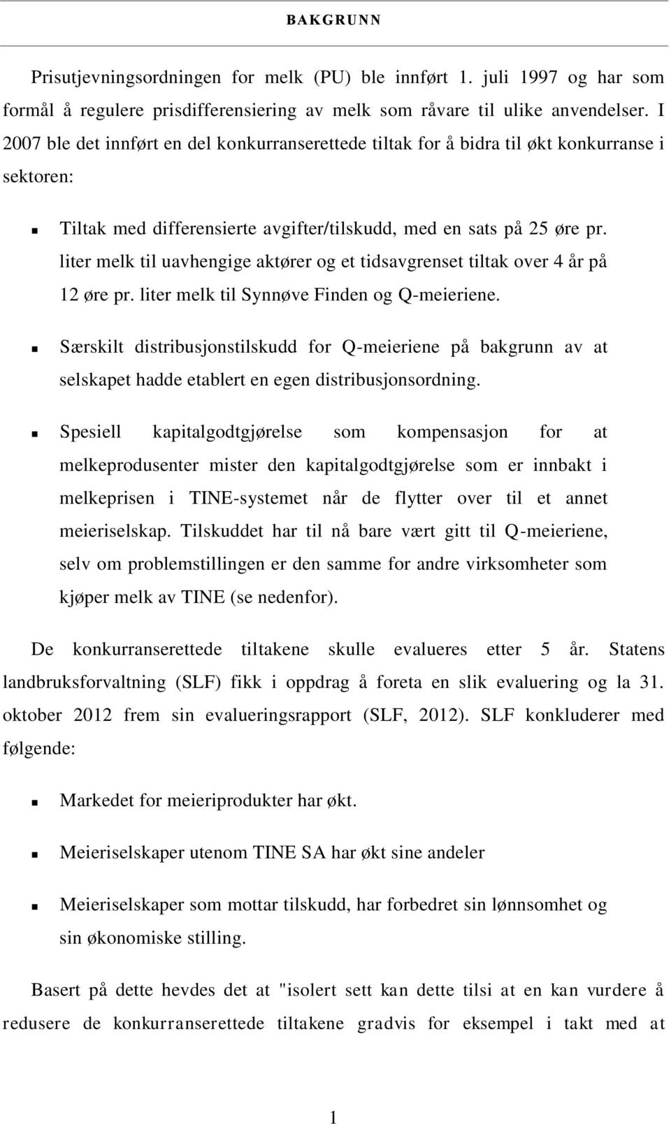 liter melk til uavhengige aktører og et tidsavgrenset tiltak over 4 år på 12 øre pr. liter melk til Synnøve Finden og Q-meieriene.