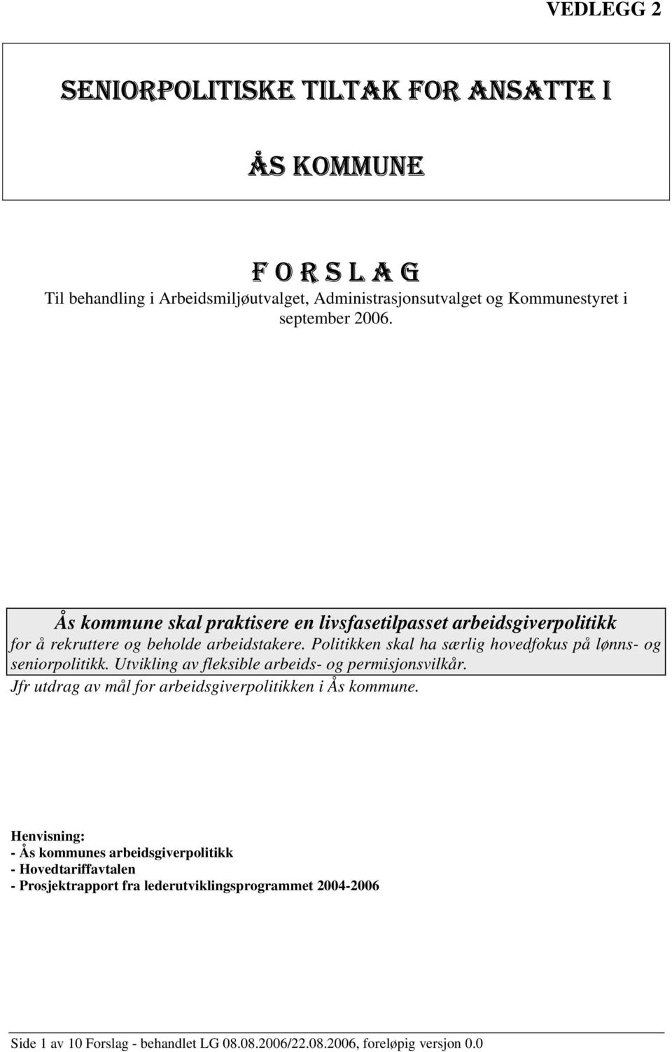 Politikken skal ha særlig hovedfokus på lønns- og seniorpolitikk. Utvikling av fleksible arbeids- og permisjonsvilkår.