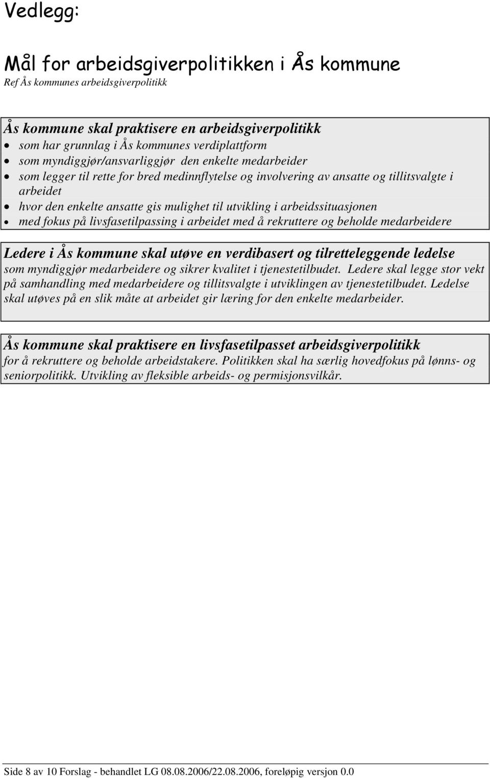 i arbeidssituasjonen med fokus på livsfasetilpassing i arbeidet med å rekruttere og beholde medarbeidere Ledere i Ås kommune skal utøve en verdibasert og tilretteleggende ledelse som myndiggjør