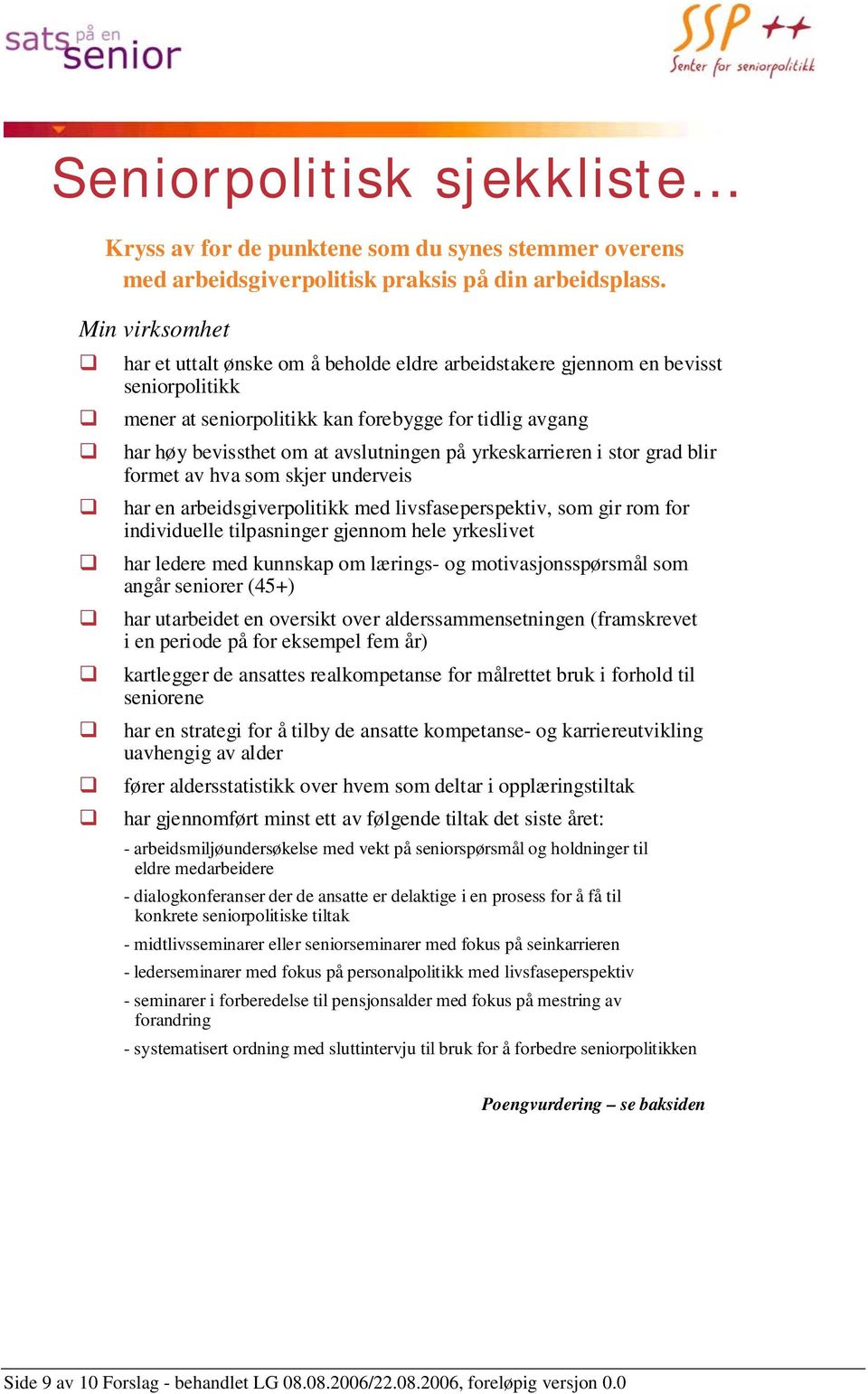 i stor grad blir formet av hva som skjer underveis har en arbeidsgiverpolitikk med livsfaseperspektiv, som gir rom for individuelle tilpasninger gjennom hele yrkeslivet har ledere med kunnskap om