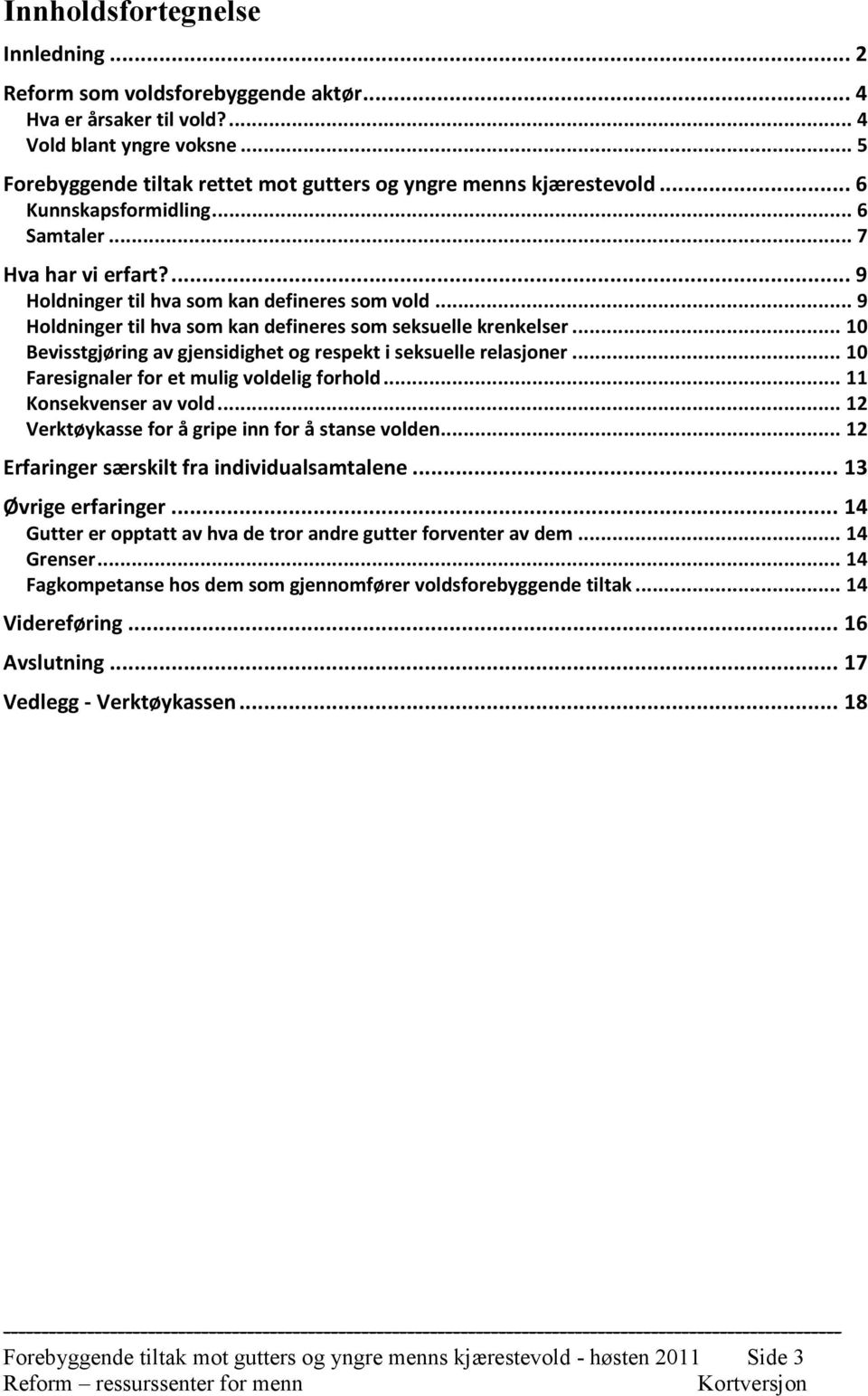 .. 10 Bevisstgjøring av gjensidighet og respekt i seksuelle relasjoner... 10 Faresignaler for et mulig voldelig forhold... 11 Konsekvenser av vold... 12 Verktøykasse for å gripe inn for å stanse volden.