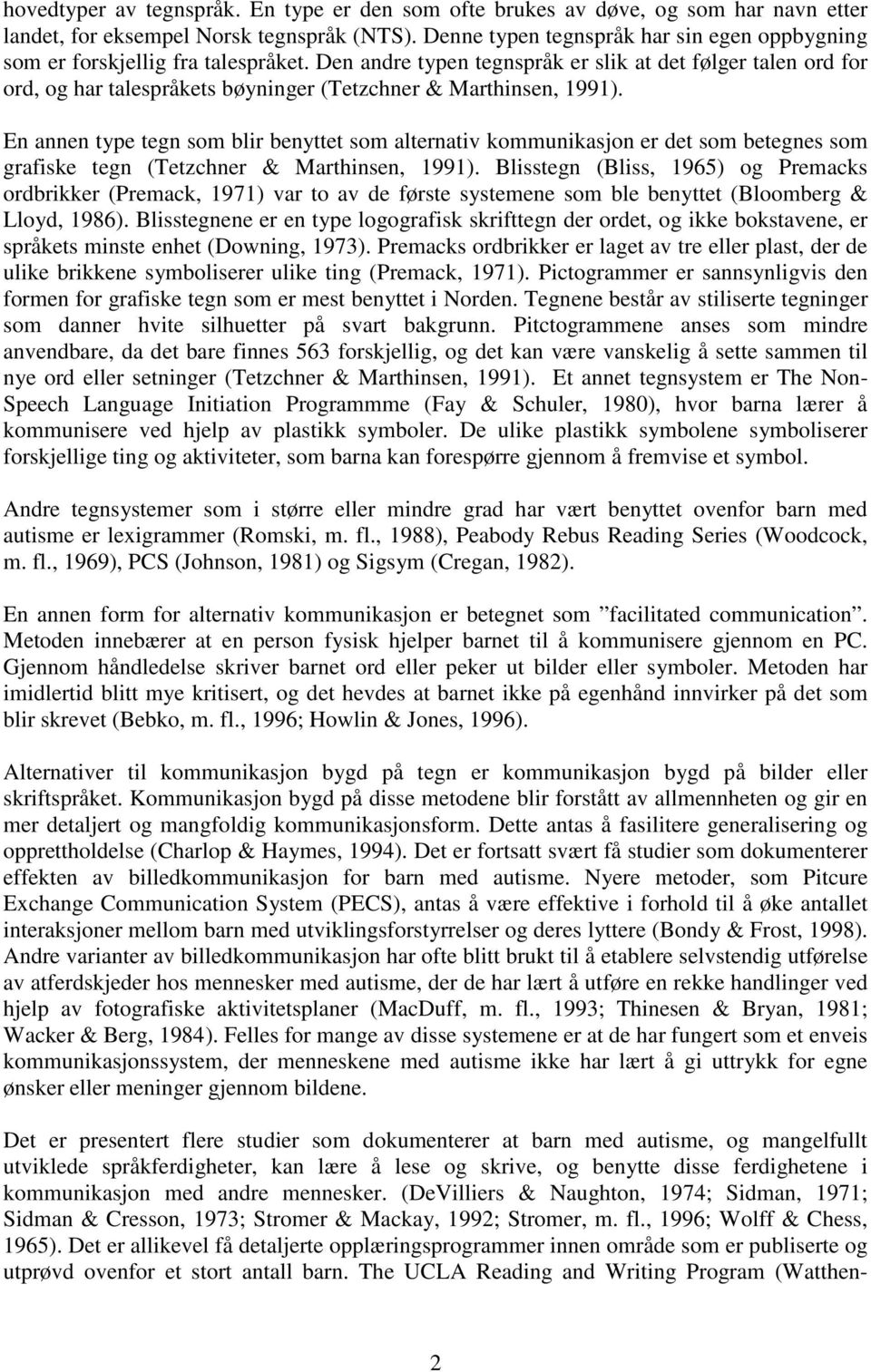 Den andre typen tegnspråk er slik at det følger talen ord for ord, og har talespråkets bøyninger (Tetzchner & Marthinsen, 1991).