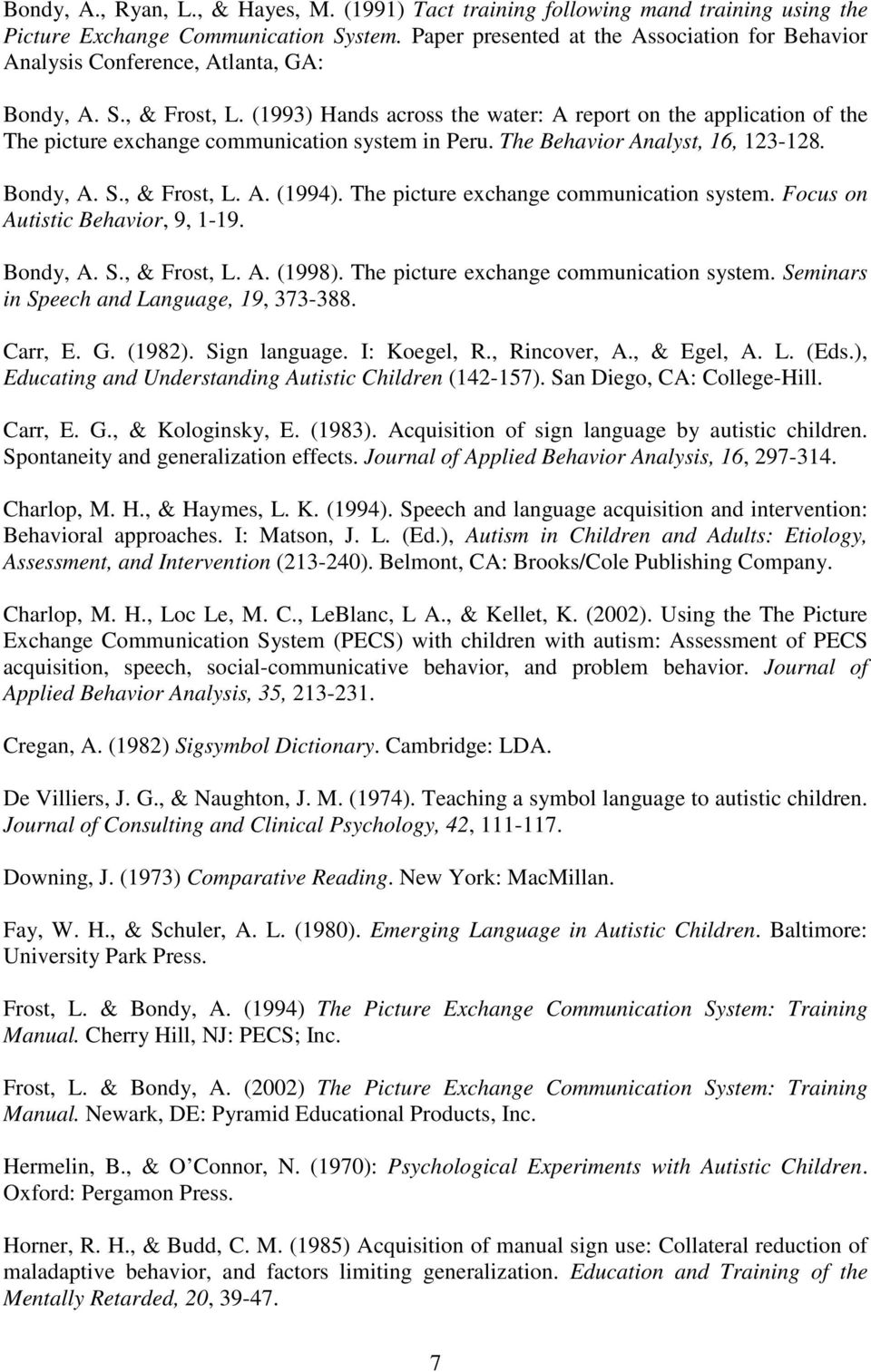 (1993) Hands across the water: A report on the application of the The picture exchange communication system in Peru. The Behavior Analyst, 16, 123-128. Bondy, A. S., & Frost, L. A. (1994).