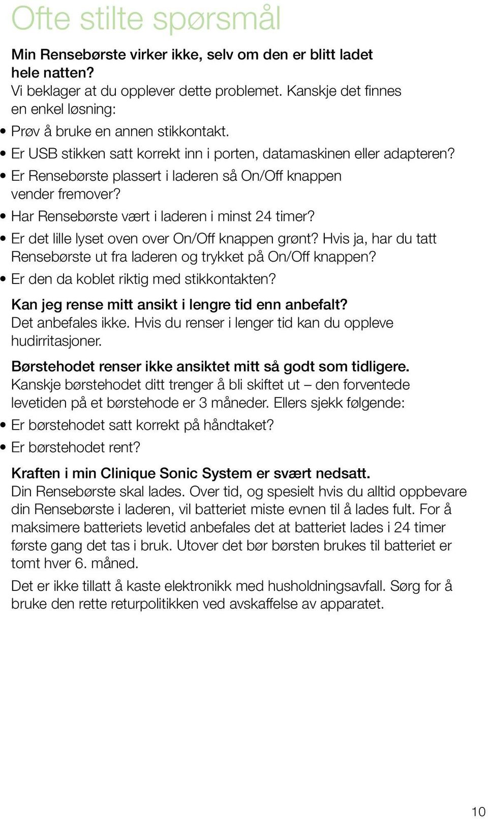 Er Rensebørste plassert i laderen så On/Off knappen vender fremover? Har Rensebørste vært i laderen i minst 24 timer? Er det lille lyset oven over On/Off knappen grønt?