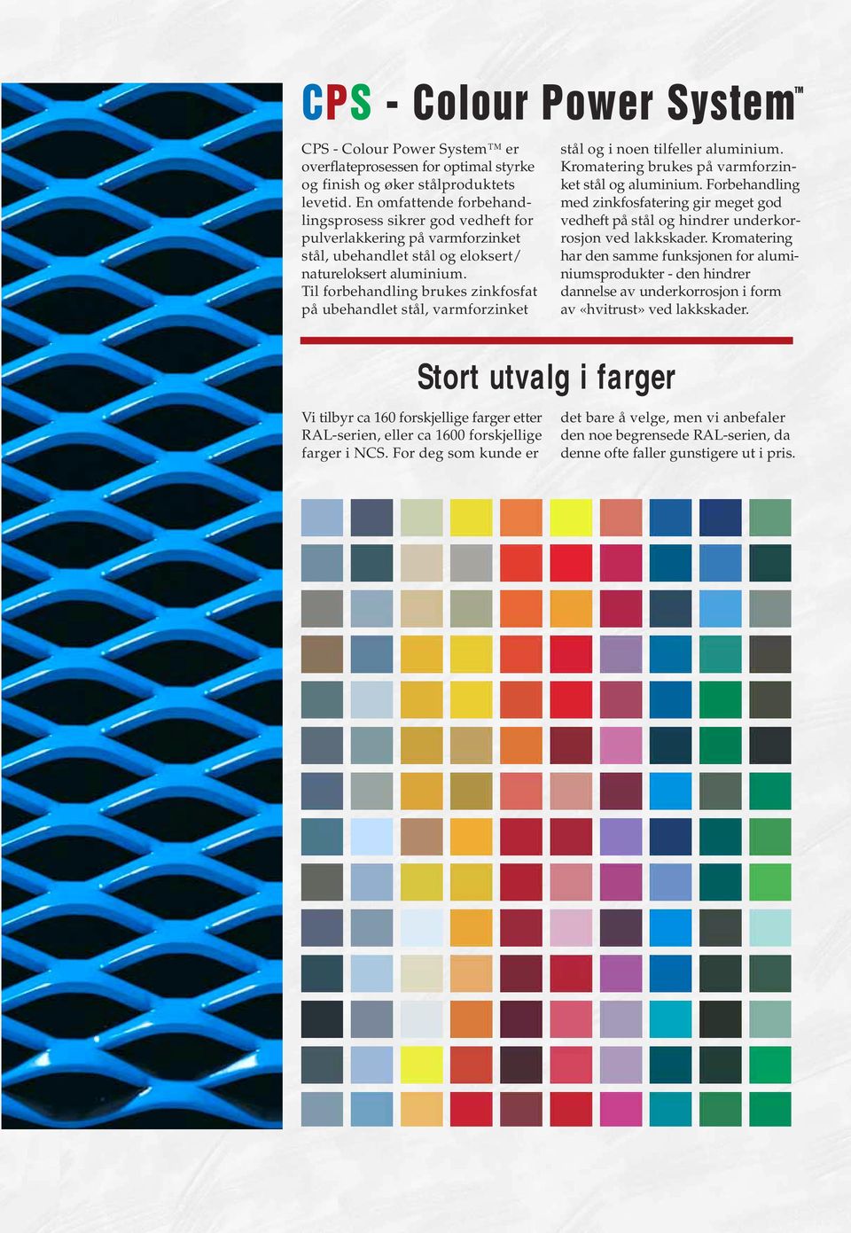 il forbehandling brukes zinkfosfat på ubehandlet stål, varmforzinket Stort utvalg i farger Vi tilbyr ca 160 forskjellige farger etter RAL-serien, eller ca 1600 forskjellige farger i NCS.