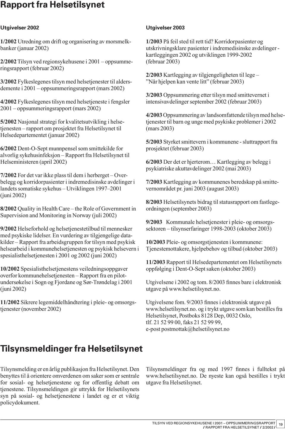 2002) 5/2002 Nasjonal strategi for kvalitets utvikling i helsetjenesten rapport om prosjekte t fra Helsetilsynet til Helsedeparteme ntet (januar 2002) 6/2002 Dent-O-Sept munnpensel som smittekild e