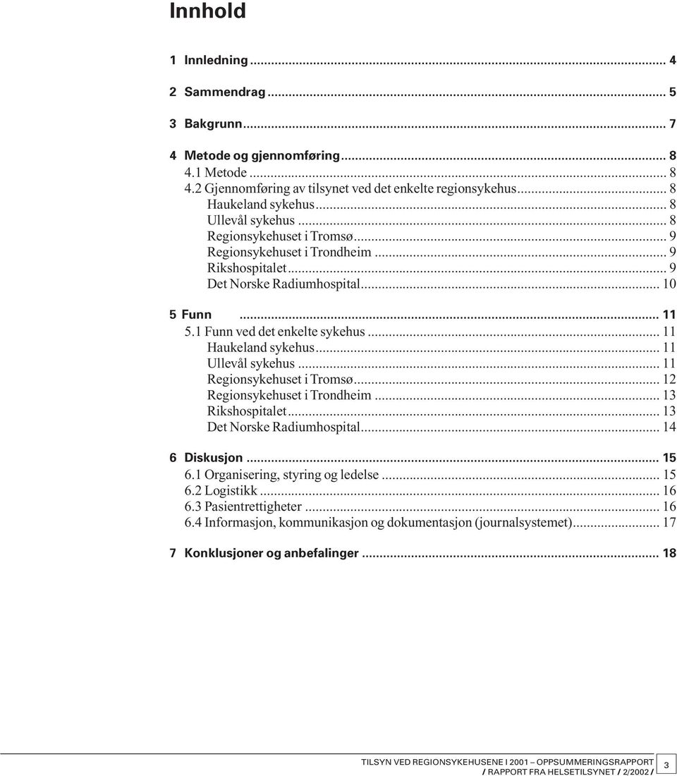 .. 11 Haukeland sykehus... 11 Ullevål sykehus... 11 Regionsykehuset i Tromsø... 12 Regionsykehuset i Trondheim... 13 Rikshospitalet... 13 Det Norske Radiumhospital... 14 6 Diskusjon... 15 6.