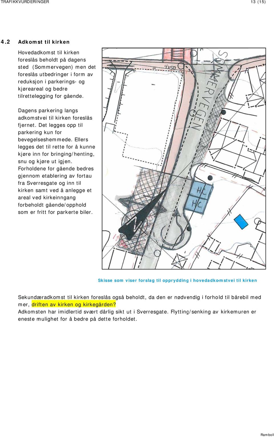 gående. Dagens parkering langs adkomstvei til kirken foreslås fjernet. Det legges opp til parkering kun for bevegelseshemmede.