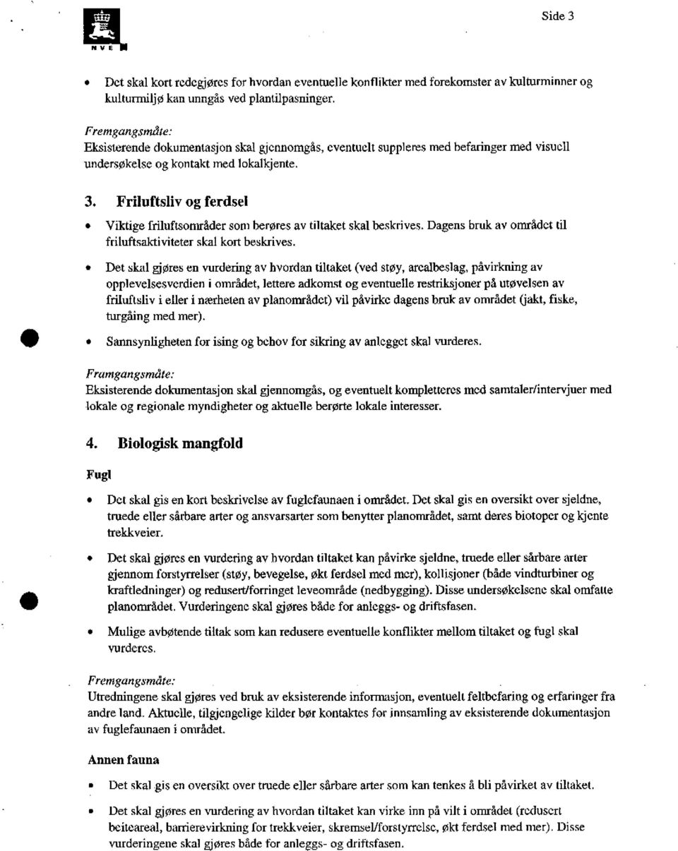 Friluftsliv og ferdsel Viktige friluftsområder som berøres av tiltaket skal beskrives. Dagens brukav området til friluftsaktiviteter skal kort beskrives.