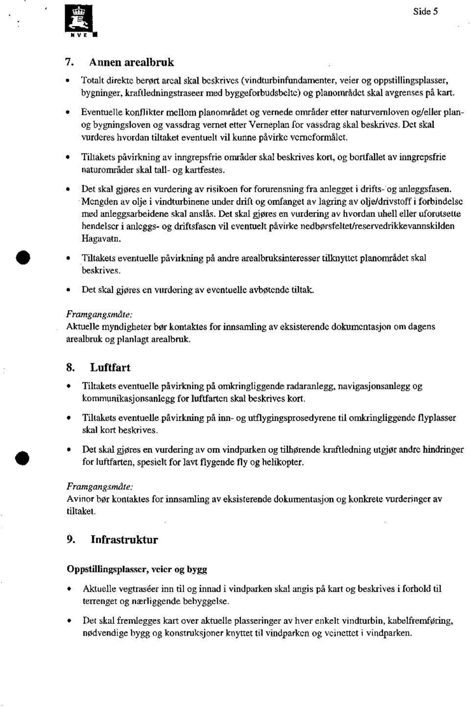 kart. Eventuelle konflikter mellom planområdet og vernede områder etter naturvernloven og/eller planog bygningsloven og vassdrag vernet etter Verneplan for vassdrag skal beskrives.