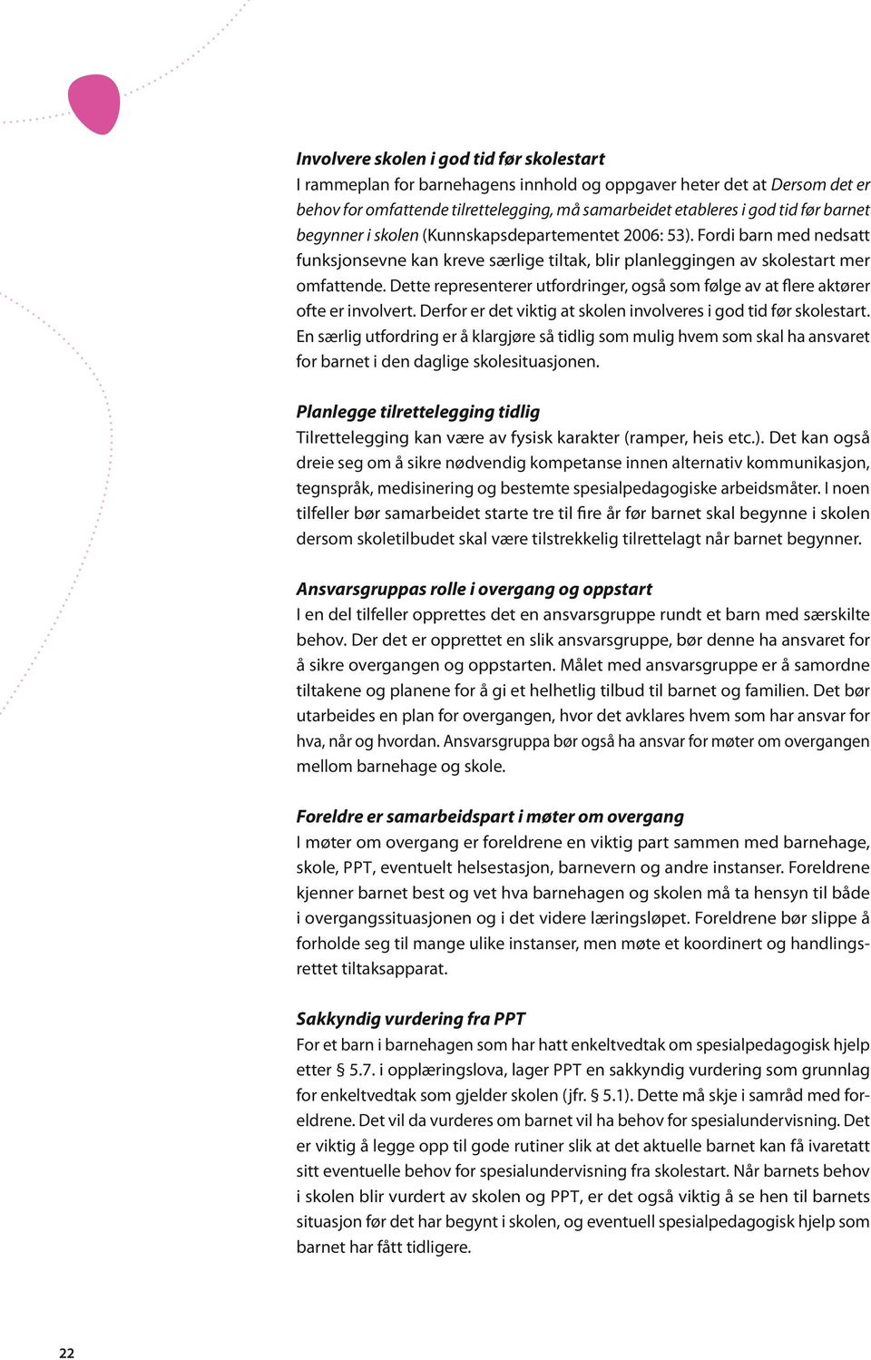 Dette representerer utfordringer, også som følge av at flere aktører ofte er involvert. Derfor er det viktig at skolen involveres i god tid før skolestart.