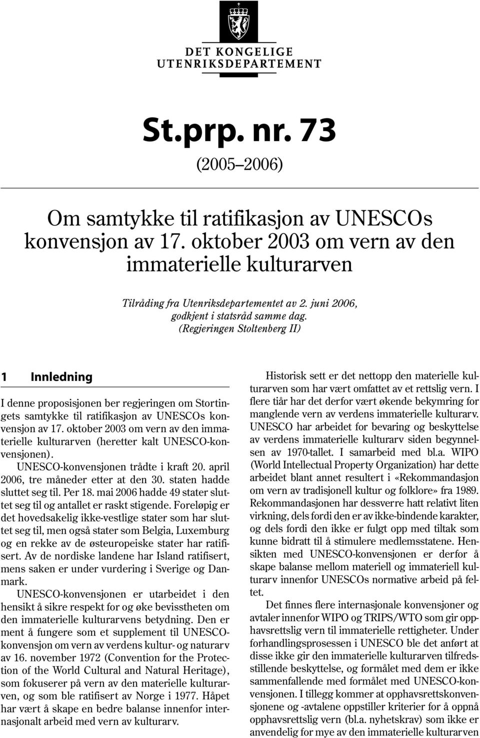 (Regjeringen Stoltenberg II) 1 Innledning I denne proposisjonen ber regjeringen om Stortingets samtykke til ratifikasjon av UNESCOs konvensjon av 17.