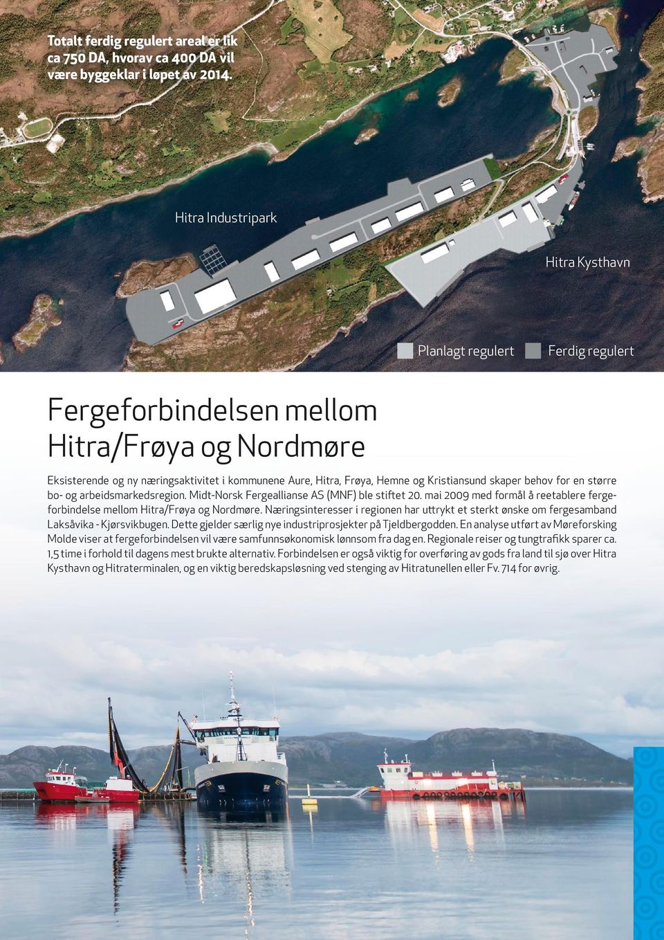 Kristiansund skaper behov for en større bo- og arbeidsmarkedsregion. Midt-Norsk Fergeallianse AS (MNF) ble stiftet 20. mai 2009 med formål å reetablere fergeforbindelse mellom Hitra/Frøya og Nordmøre.