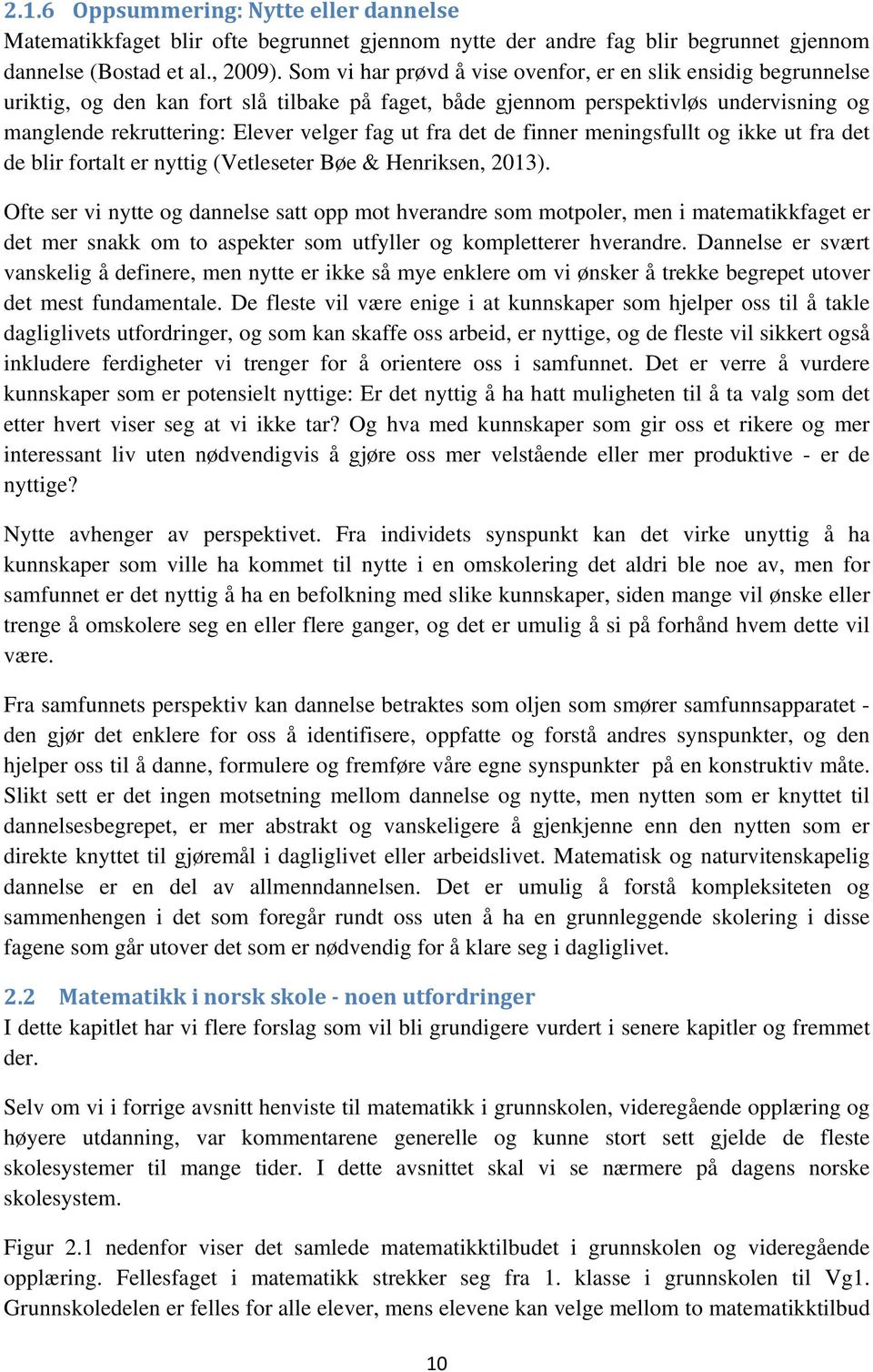 fra det de finner meningsfullt og ikke ut fra det de blir fortalt er nyttig (Vetleseter Bøe & Henriksen, 2013).