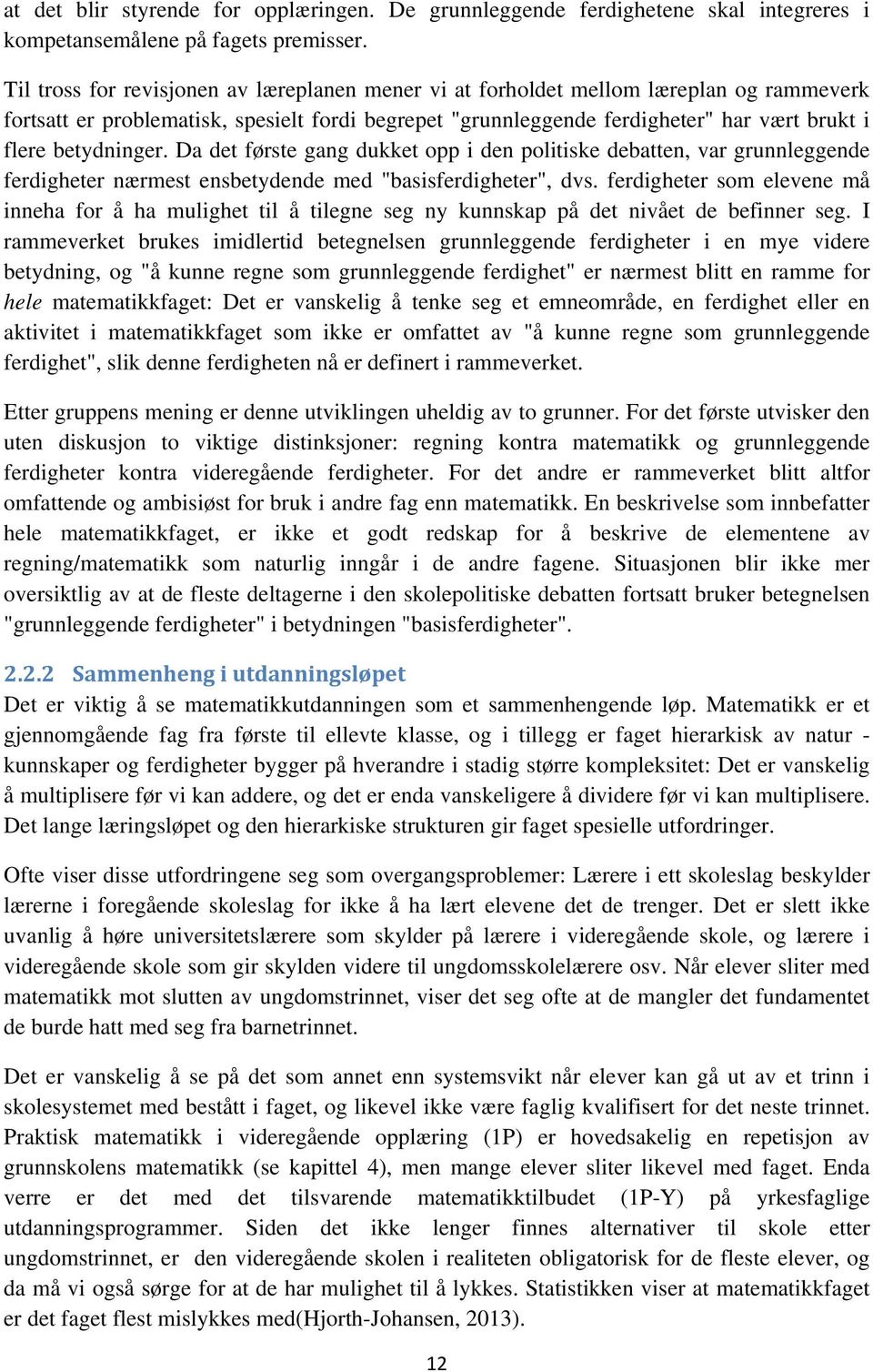 betydninger. Da det første gang dukket opp i den politiske debatten, var grunnleggende ferdigheter nærmest ensbetydende med "basisferdigheter", dvs.