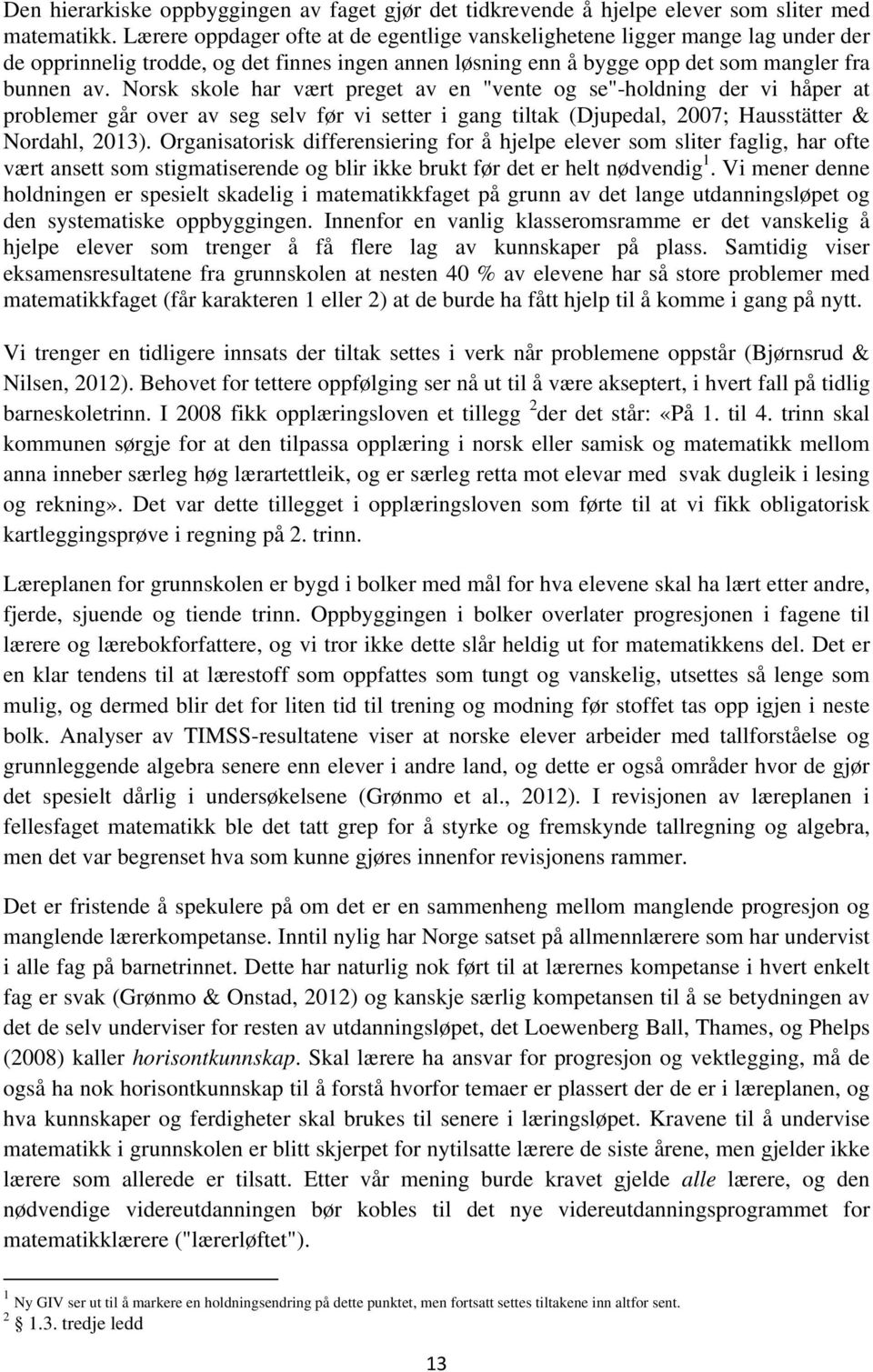 Norsk skole har vært preget av en "vente og se"-holdning der vi håper at problemer går over av seg selv før vi setter i gang tiltak (Djupedal, 2007; Hausstätter & Nordahl, 2013).