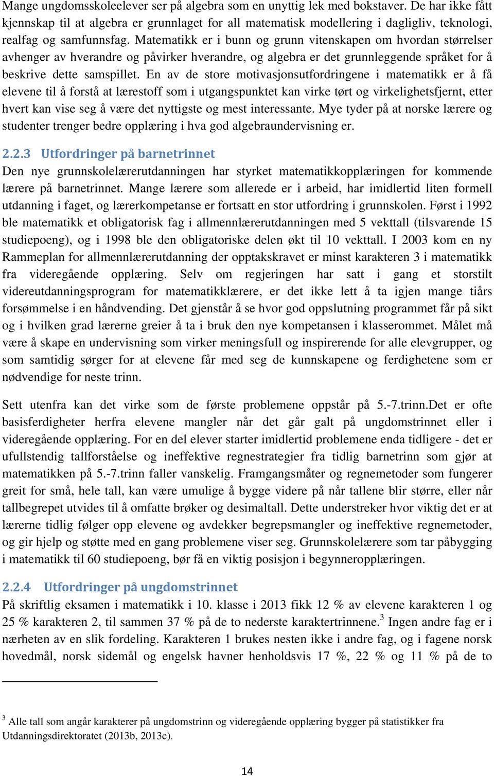 Matematikk er i bunn og grunn vitenskapen om hvordan størrelser avhenger av hverandre og påvirker hverandre, og algebra er det grunnleggende språket for å beskrive dette samspillet.