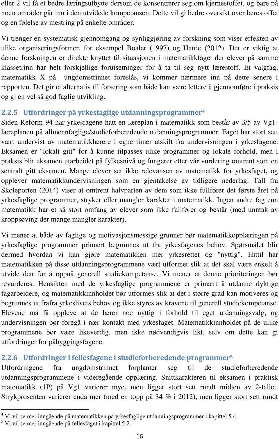 Vi trenger en systematisk gjennomgang og synliggjøring av forskning som viser effekten av ulike organiseringsformer, for eksempel Boaler (1997) og Hattie (2012).