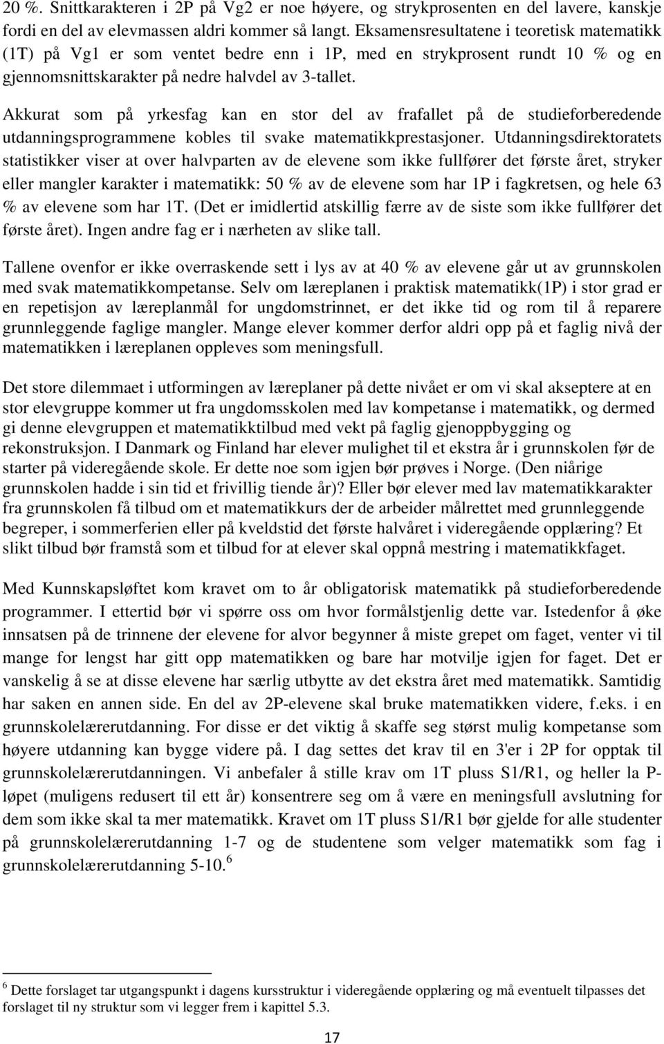 Akkurat som på yrkesfag kan en stor del av frafallet på de studieforberedende utdanningsprogrammene kobles til svake matematikkprestasjoner.