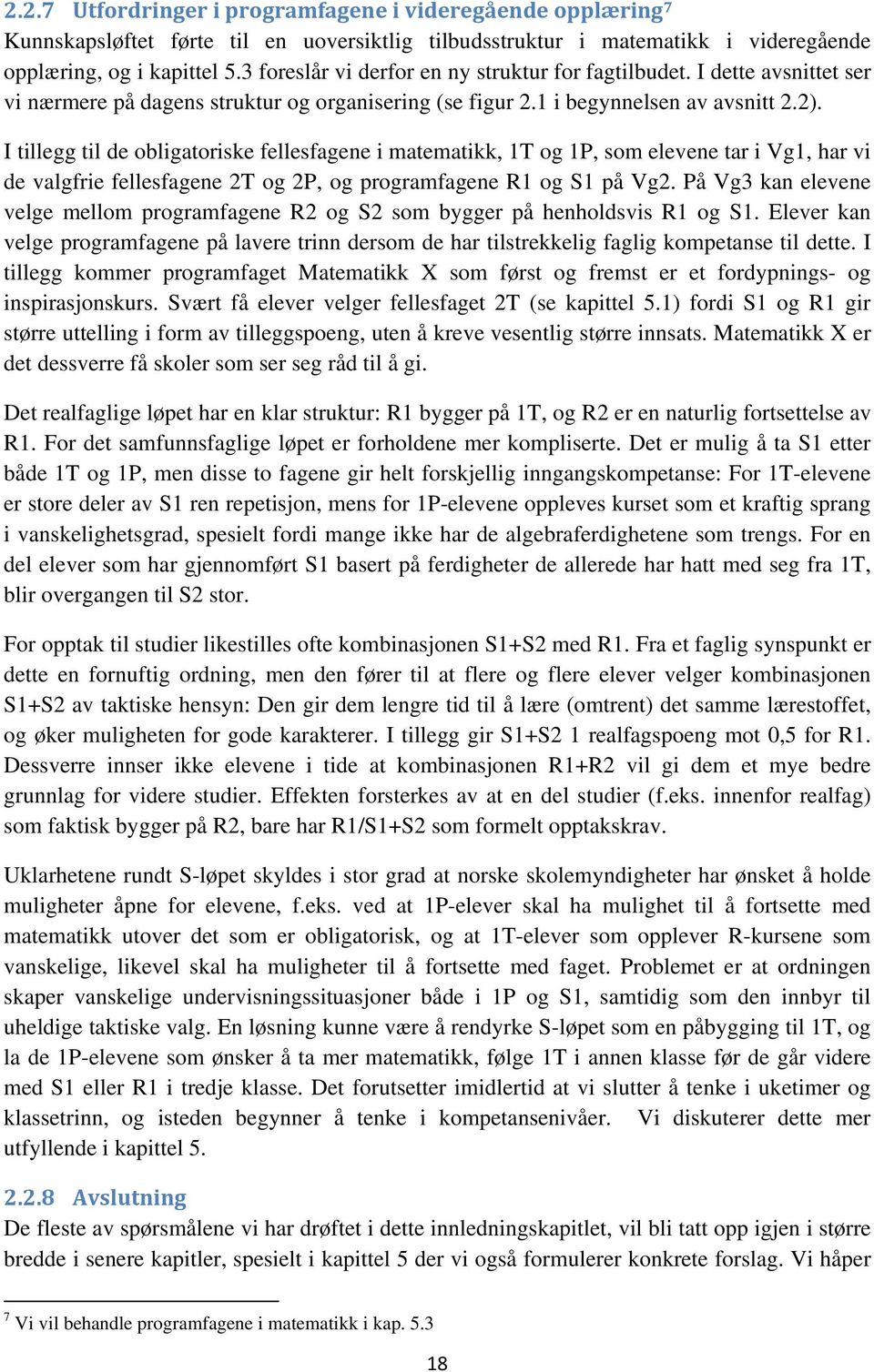 I tillegg til de obligatoriske fellesfagene i matematikk, 1T og 1P, som elevene tar i Vg1, har vi de valgfrie fellesfagene 2T og 2P, og programfagene R1 og S1 på Vg2.