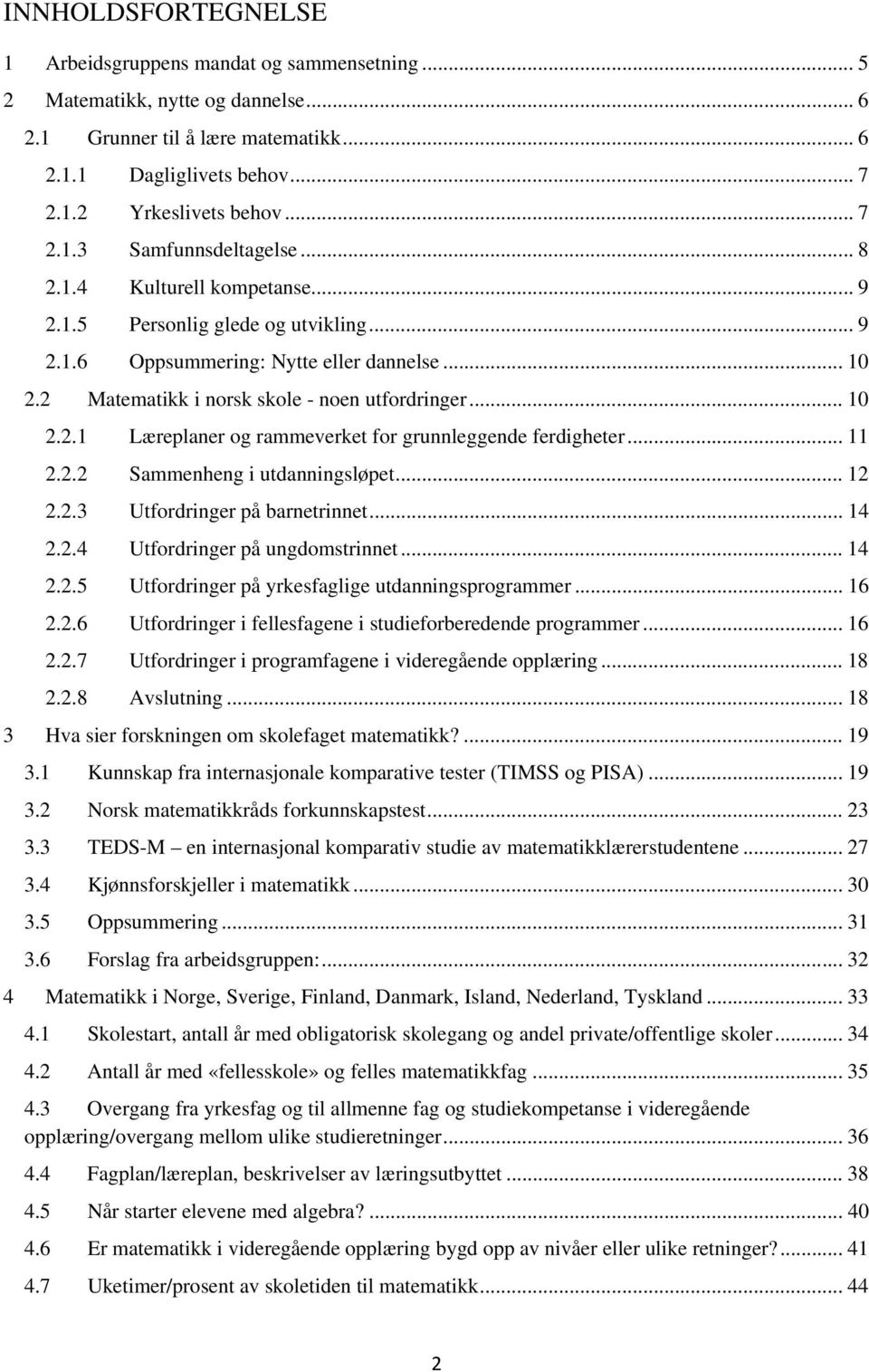 2 Matematikk i norsk skole - noen utfordringer... 10 2.2.1 Læreplaner og rammeverket for grunnleggende ferdigheter... 11 2.2.2 Sammenheng i utdanningsløpet... 12 2.2.3 Utfordringer på barnetrinnet.