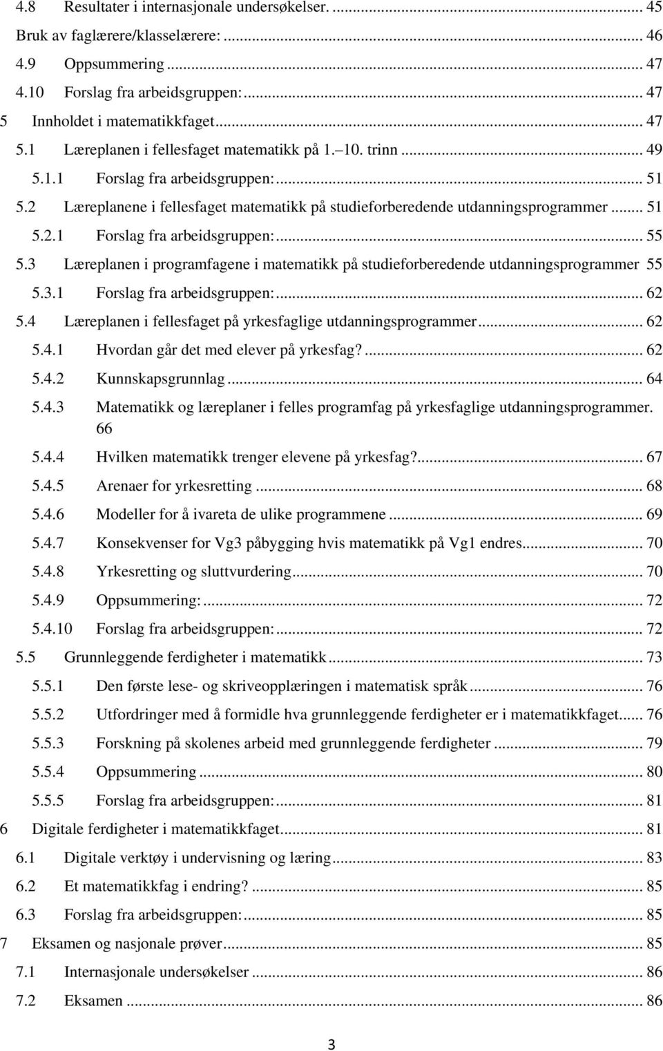 3 Læreplanen i programfagene i matematikk på studieforberedende utdanningsprogrammer 55 5.3.1 Forslag fra arbeidsgruppen:... 62 5.4 Læreplanen i fellesfaget på yrkesfaglige utdanningsprogrammer... 62 5.4.1 Hvordan går det med elever på yrkesfag?