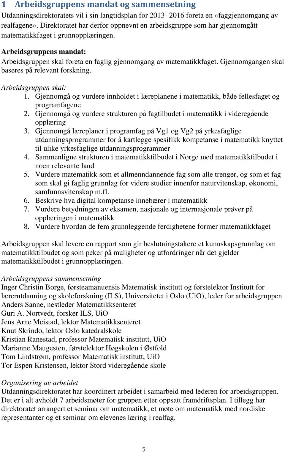 Gjennomgangen skal baseres på relevant forskning. Arbeidsgruppen skal: 1. Gjennomgå og vurdere innholdet i læreplanene i matematikk, både fellesfaget og programfagene 2.