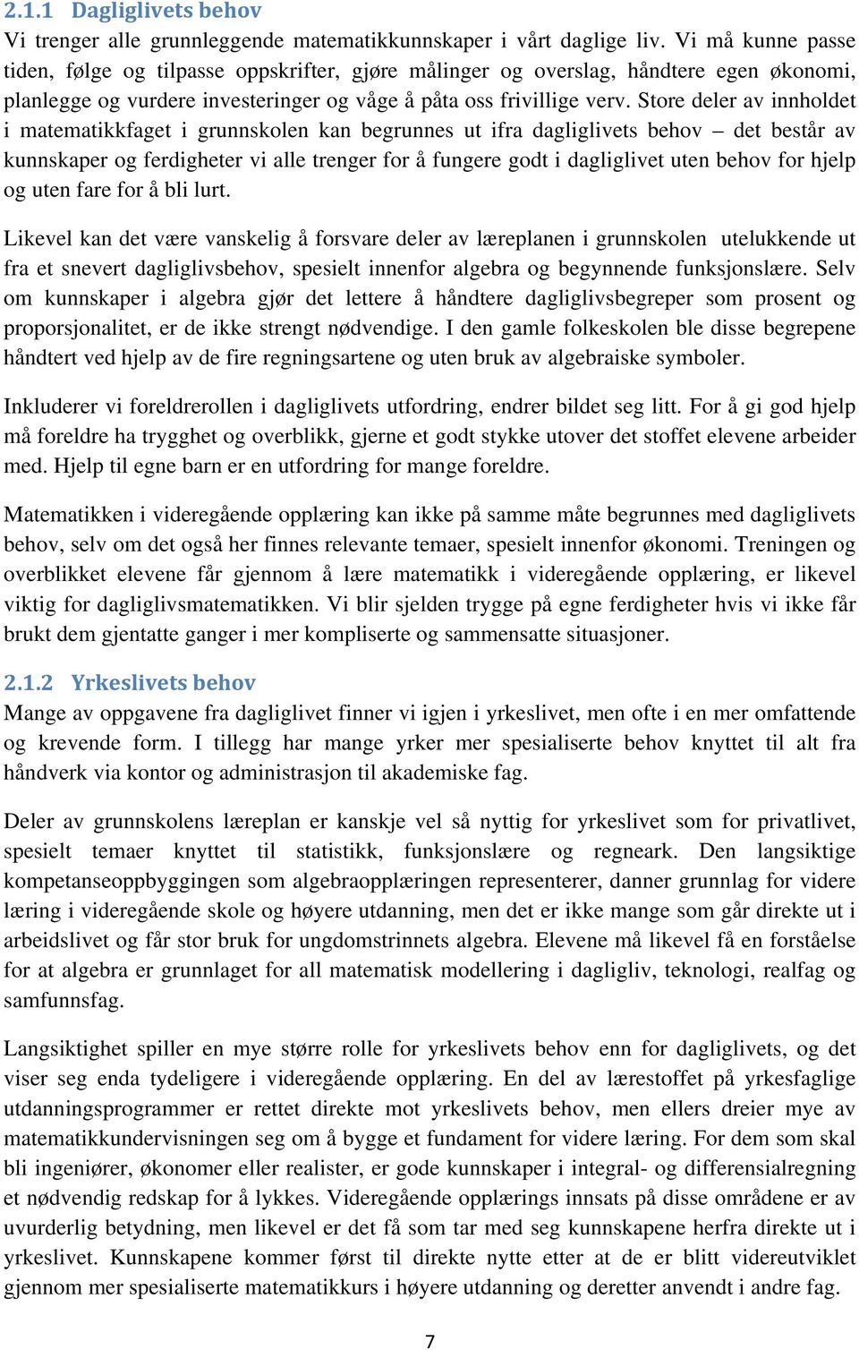 Store deler av innholdet i matematikkfaget i grunnskolen kan begrunnes ut ifra dagliglivets behov det består av kunnskaper og ferdigheter vi alle trenger for å fungere godt i dagliglivet uten behov