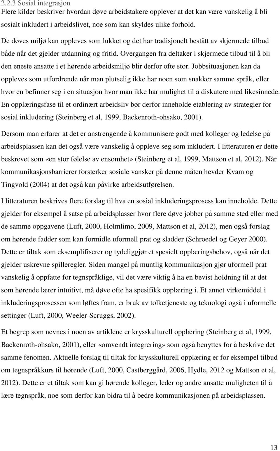 Overgangen fra deltaker i skjermede tilbud til å bli den eneste ansatte i et hørende arbeidsmiljø blir derfor ofte stor.