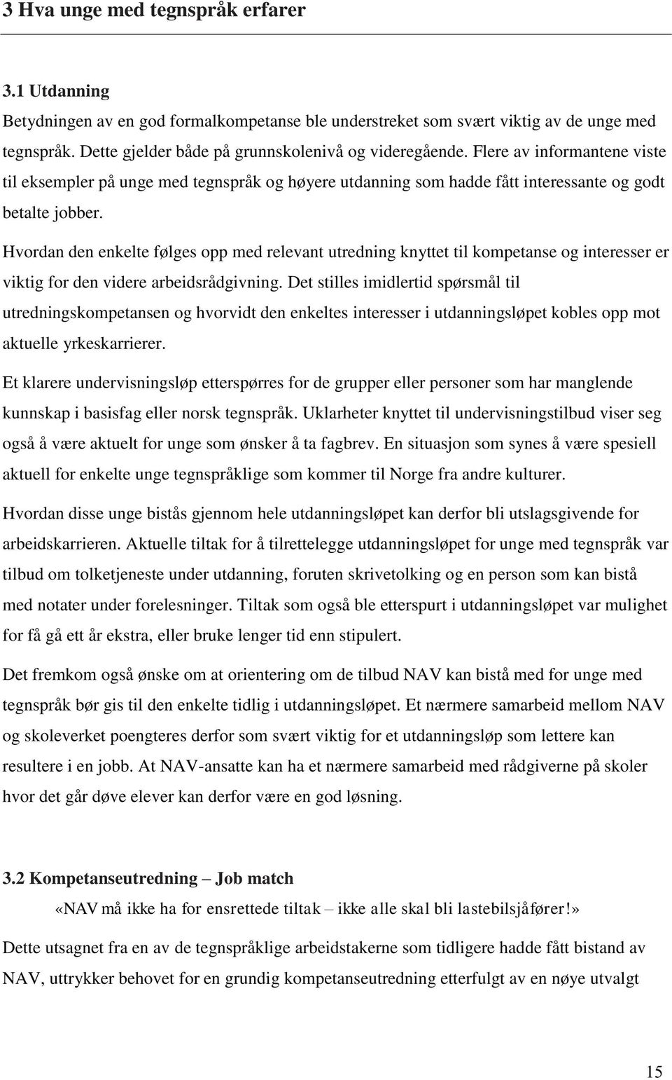 Hvordan den enkelte følges opp med relevant utredning knyttet til kompetanse og interesser er viktig for den videre arbeidsrådgivning.