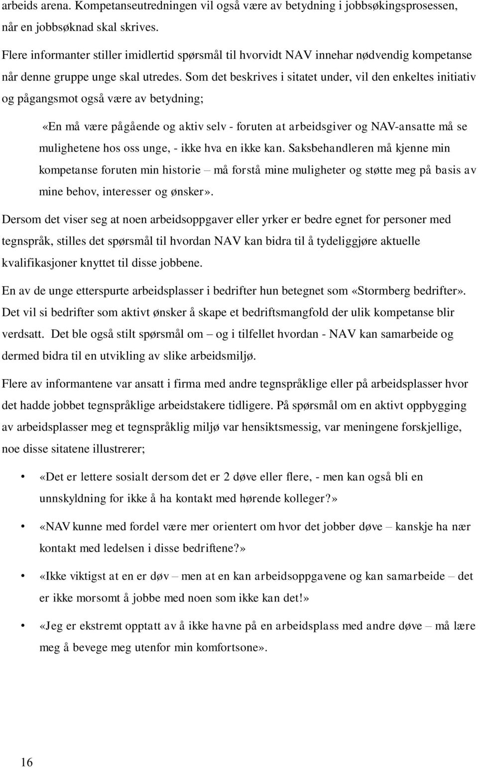 Som det beskrives i sitatet under, vil den enkeltes initiativ og pågangsmot også være av betydning; «En må være pågående og aktiv selv - foruten at arbeidsgiver og NAV-ansatte må se mulighetene hos