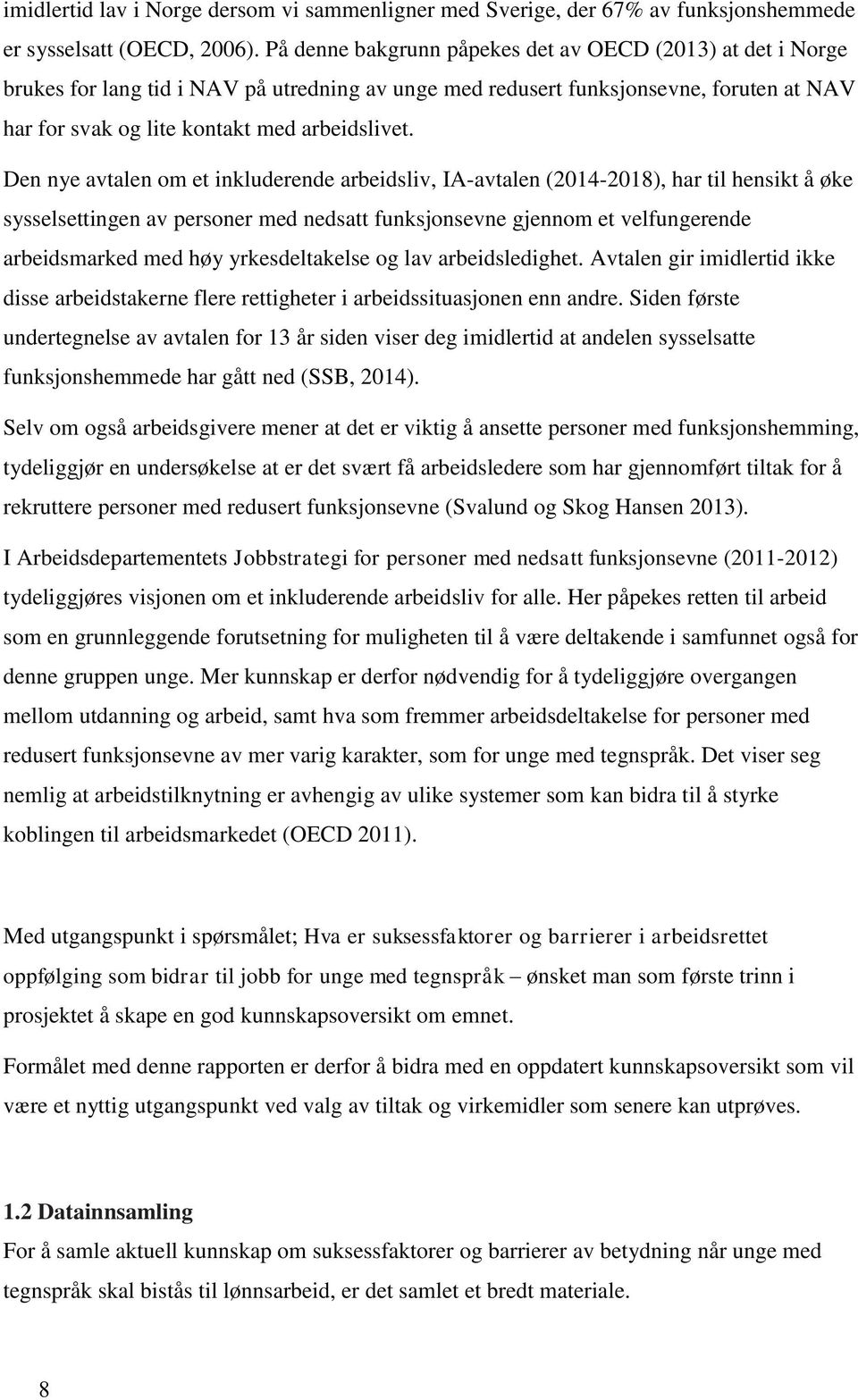 Den nye avtalen om et inkluderende arbeidsliv, IA-avtalen (2014-2018), har til hensikt å øke sysselsettingen av personer med nedsatt funksjonsevne gjennom et velfungerende arbeidsmarked med høy