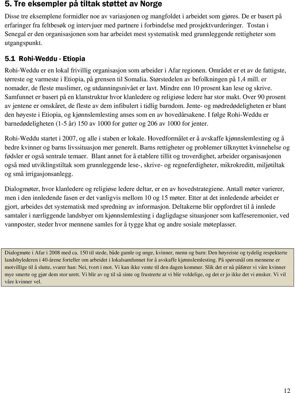 Tostan i Senegal er den organisasjonen som har arbeidet mest systematisk med grunnleggende rettigheter som utgangspunkt. 5.