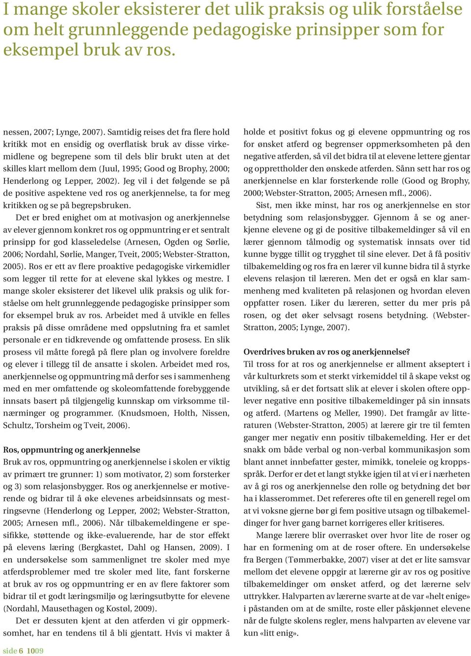 Brophy, 2000; Henderlong og Lepper, 2002). Jeg vil i det følgende se på de positive aspektene ved ros og anerkjennelse, ta for meg kritikken og se på begrepsbruken.