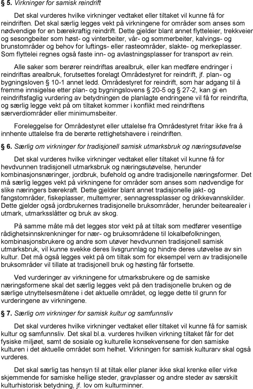 Dette gjelder blant annet flytteleier, trekkveier og sesongbeiter som høst- og vinterbeiter, vår- og sommerbeiter, kalvings- og brunstområder og behov for luftings- eller rasteområder, slakte- og