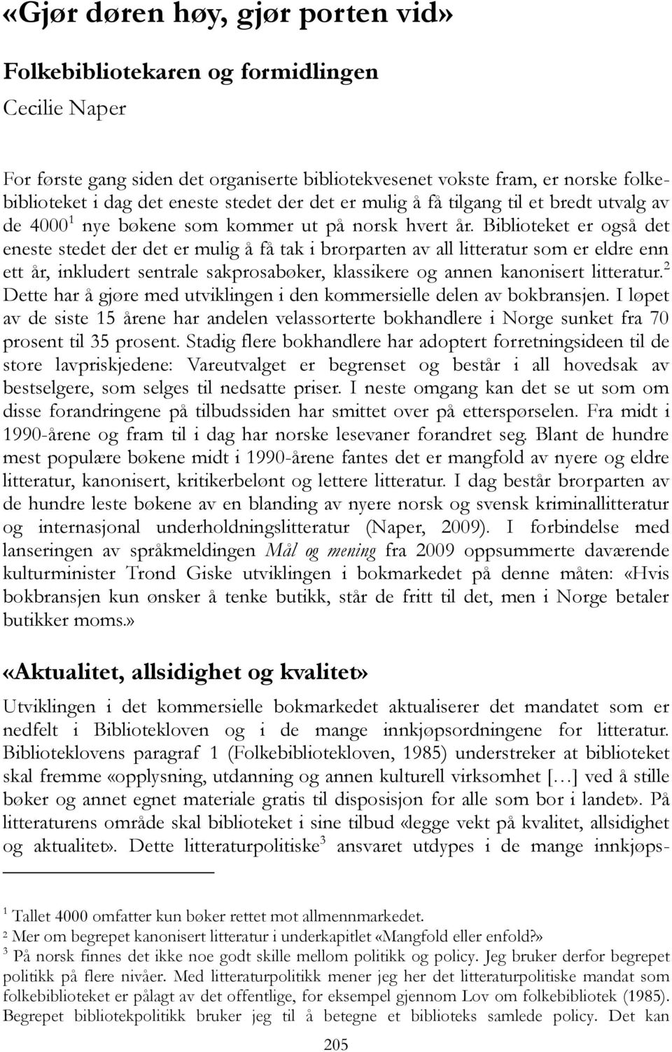 Biblioteket er også det eneste stedet der det er mulig å få tak i brorparten av all litteratur som er eldre enn ett år, inkludert sentrale sakprosabøker, klassikere og annen kanonisert litteratur.